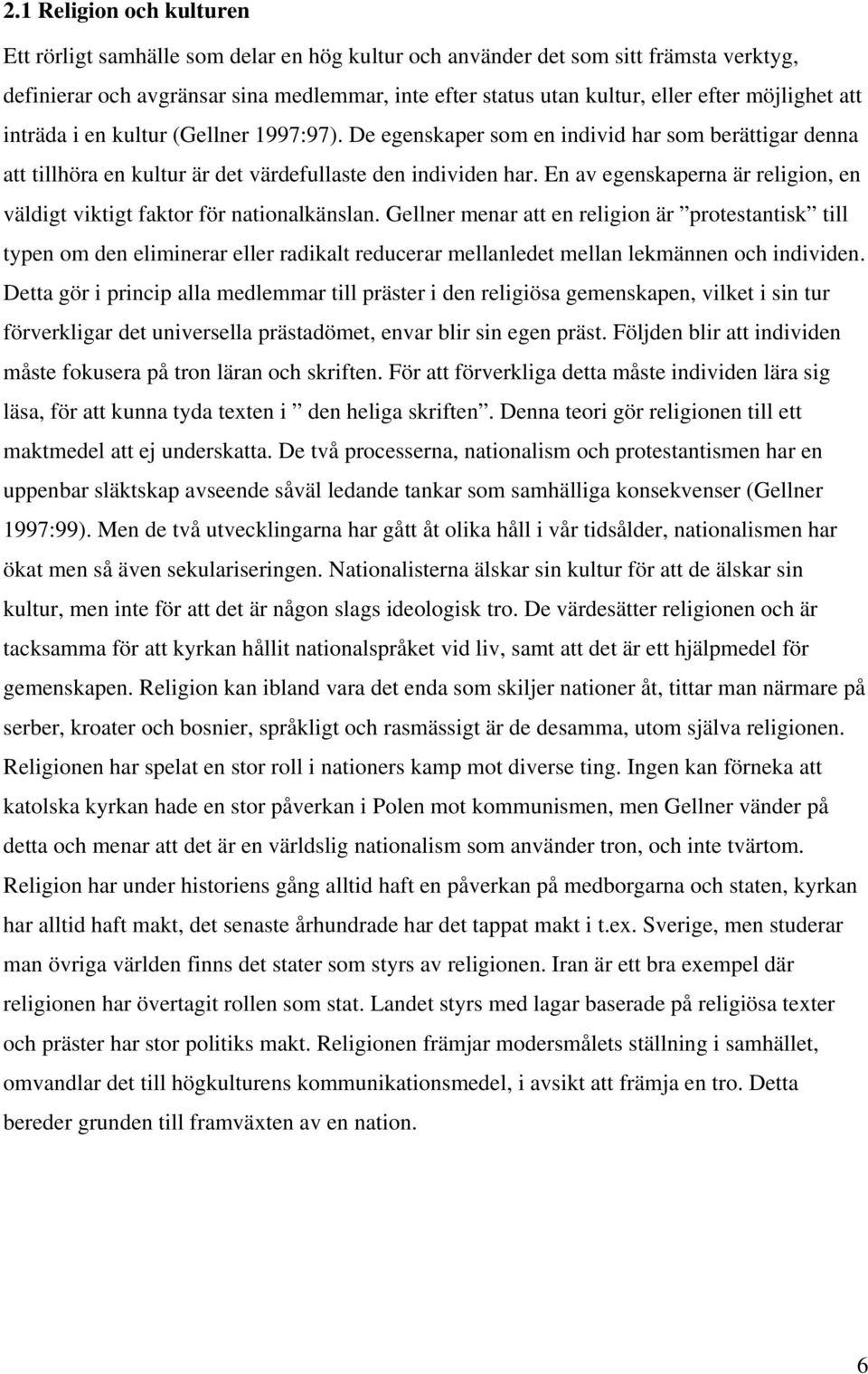 En av egenskaperna är religion, en väldigt viktigt faktor för nationalkänslan.