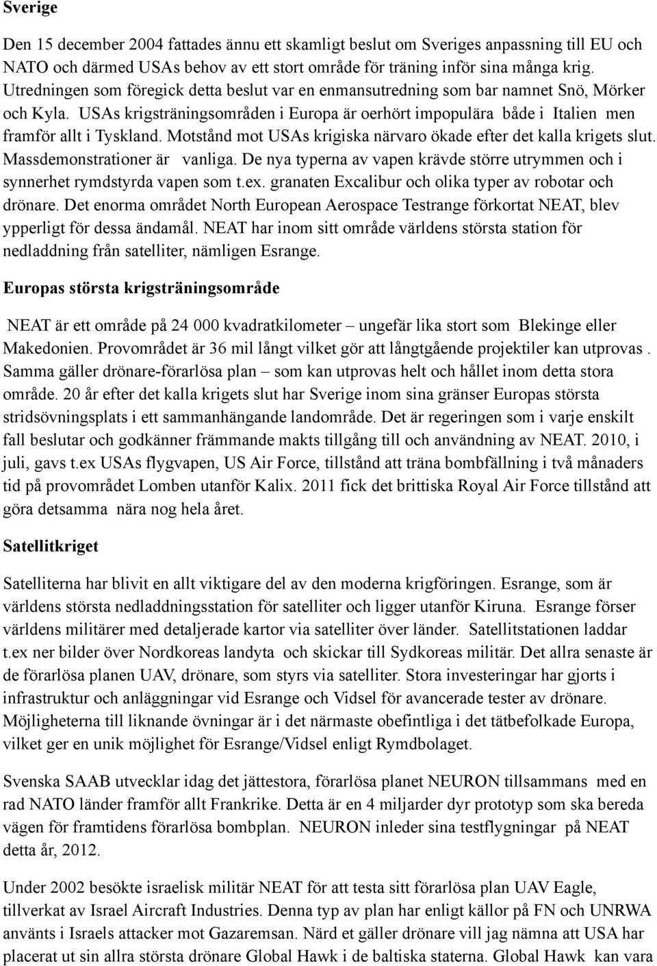 Motstånd mot USAs krigiska närvaro ökade efter det kalla krigets slut. Massdemonstrationer är vanliga. De nya typerna av vapen krävde större utrymmen och i synnerhet rymdstyrda vapen som t.ex.