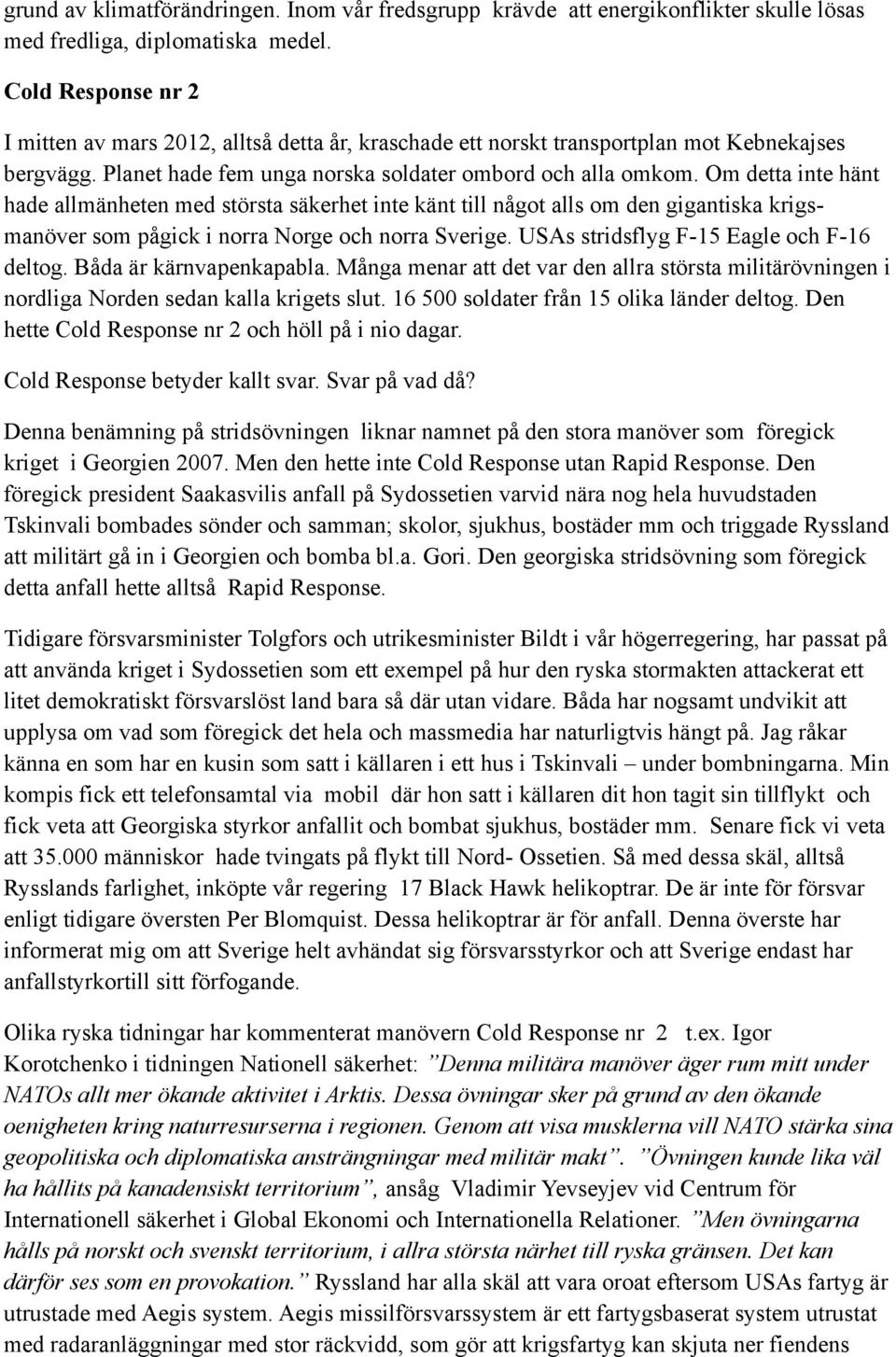 Om detta inte hänt hade allmänheten med största säkerhet inte känt till något alls om den gigantiska krigsmanöver som pågick i norra Norge och norra Sverige.