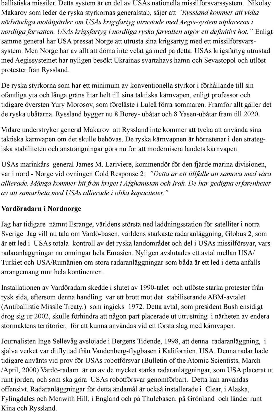 USAs krigsfartyg i nordliga ryska farvatten utgör ett definitivt hot. Enligt samme general har USA pressat Norge att utrusta sina krigsartyg med ett missilförsvarssystem.