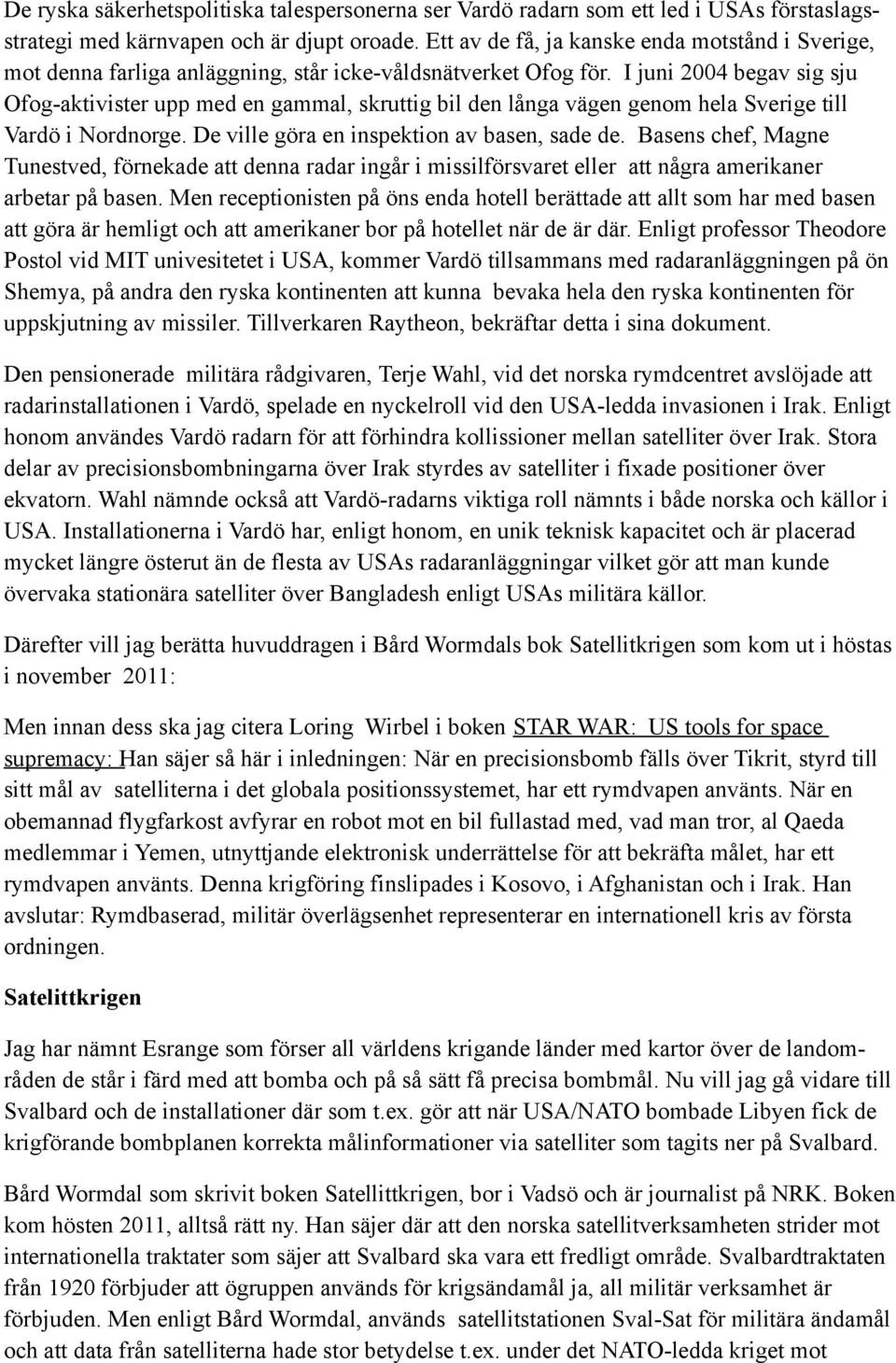 I juni 2004 begav sig sju Ofog-aktivister upp med en gammal, skruttig bil den långa vägen genom hela Sverige till Vardö i Nordnorge. De ville göra en inspektion av basen, sade de.