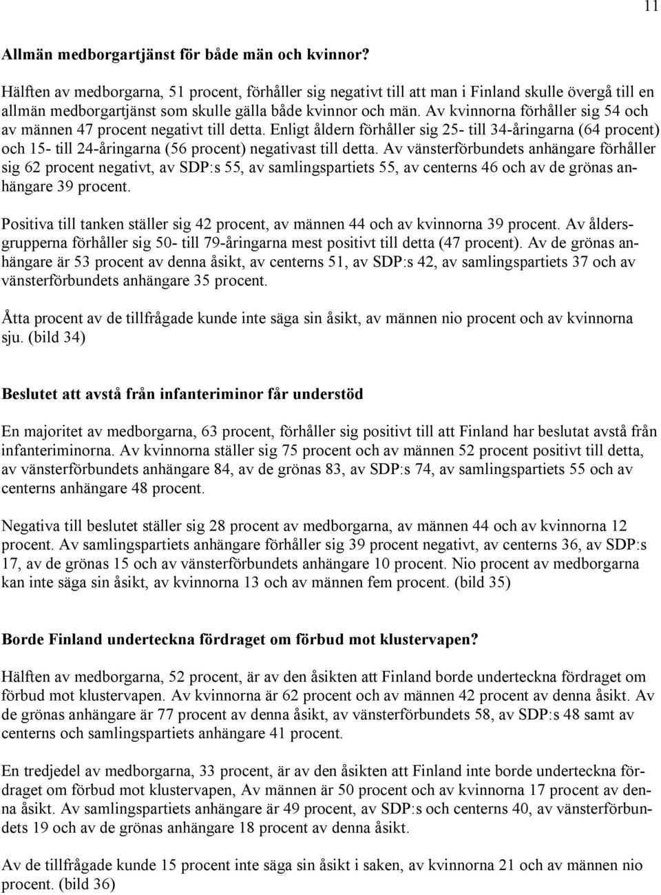 Av kvinnorna förhåller sig 54 och av männen 47 procent negativt till detta. Enligt åldern förhåller sig 25- till 34-åringarna (64 procent) och 15- till 24-åringarna (56 procent) negativast till detta.