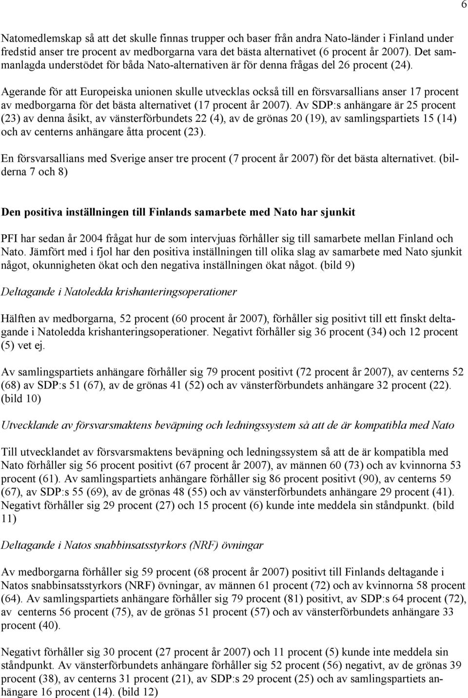 Agerande för att Europeiska unionen skulle utvecklas också till en försvarsallians anser 17 procent av medborgarna för det bästa alternativet (17 procent år 2007).