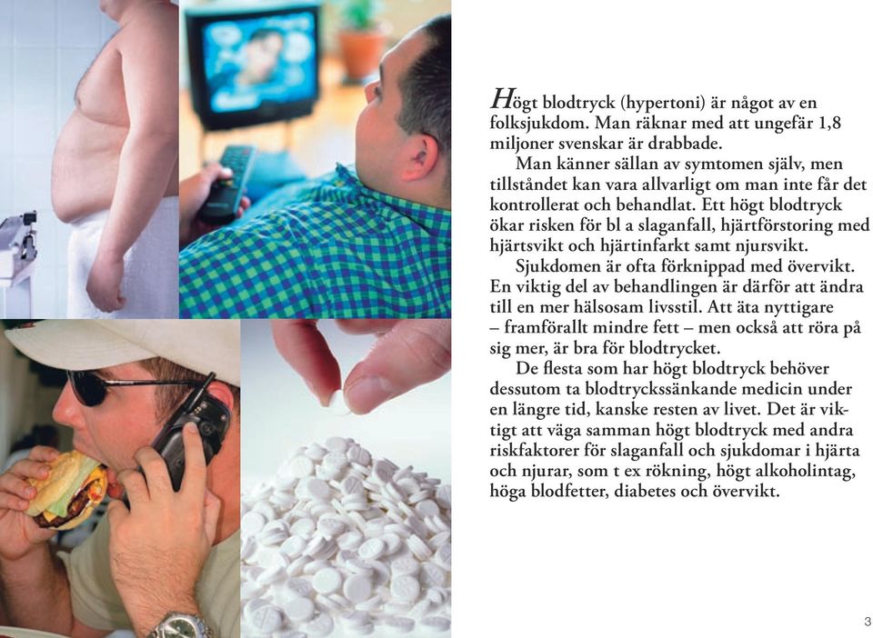 Ett högt blodtryck ökar risken för bl a slaganfall, hjärtförstoring med hjärtsvikt och hjärtinfarkt samt njursvikt. Sjukdomen är ofta förknippad med övervikt.