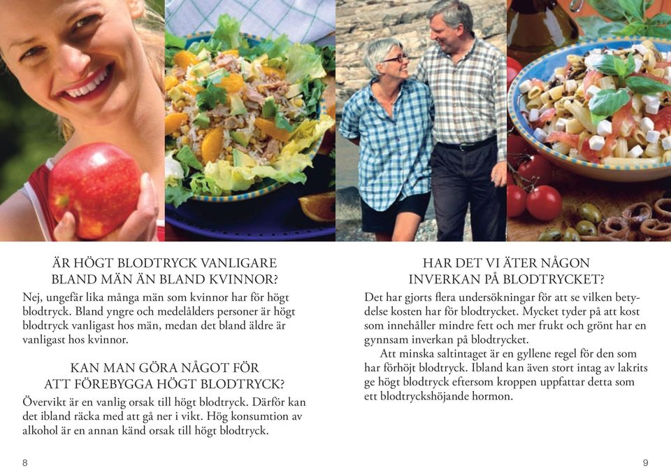 Övervikt är en vanlig orsak till högt blodtryck. Därför kan det ibland räcka med att gå ner i vikt. Hög konsumtion av alkohol är en annan känd orsak till högt blodtryck.