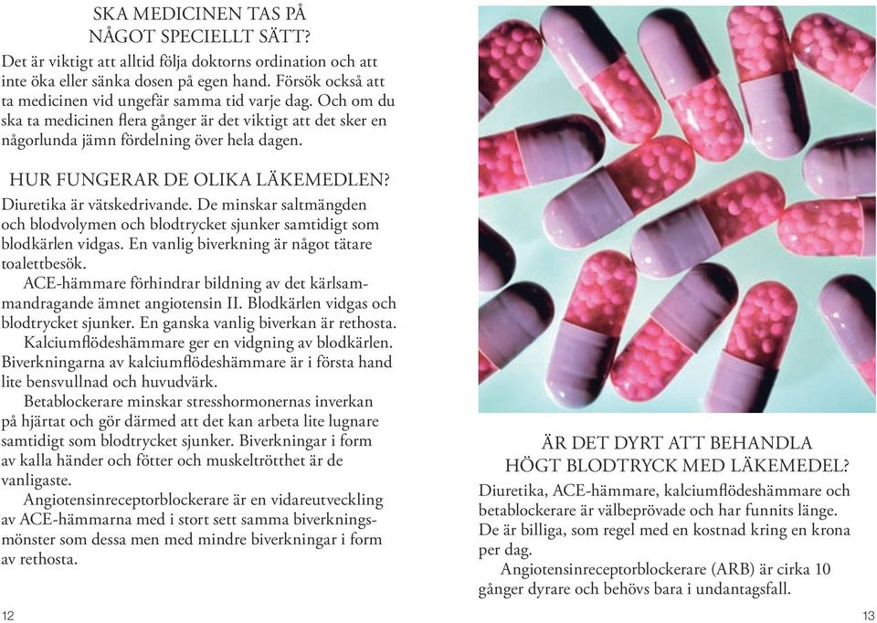 Hur fungerar de olika läkemedlen? Diuretika är vätskedrivande. De minskar saltmängden och blodvolymen och blodtrycket sjunker samtidigt som blodkärlen vidgas.