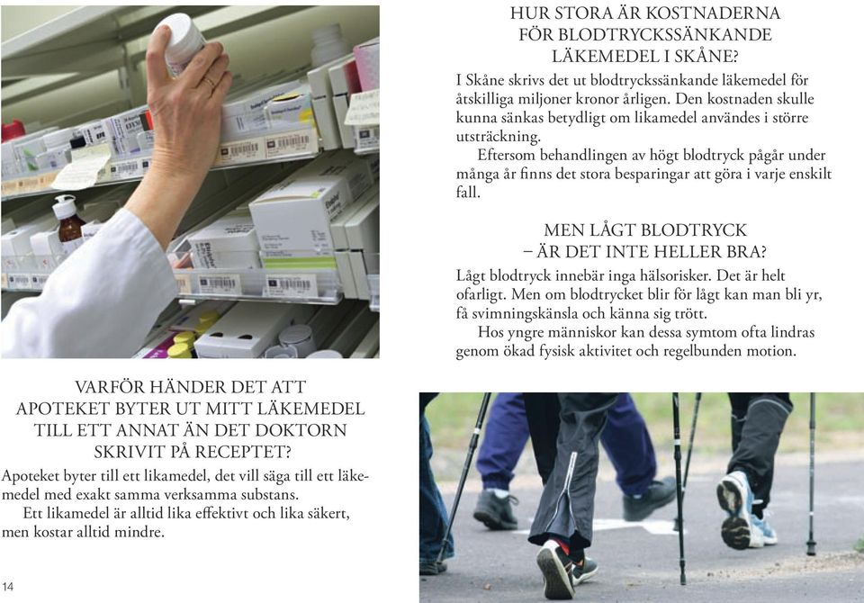 Eftersom behandlingen av högt blodtryck pågår under många år finns det stora besparingar att göra i varje enskilt fall. Men lågt blodtryck är det inte heller bra?
