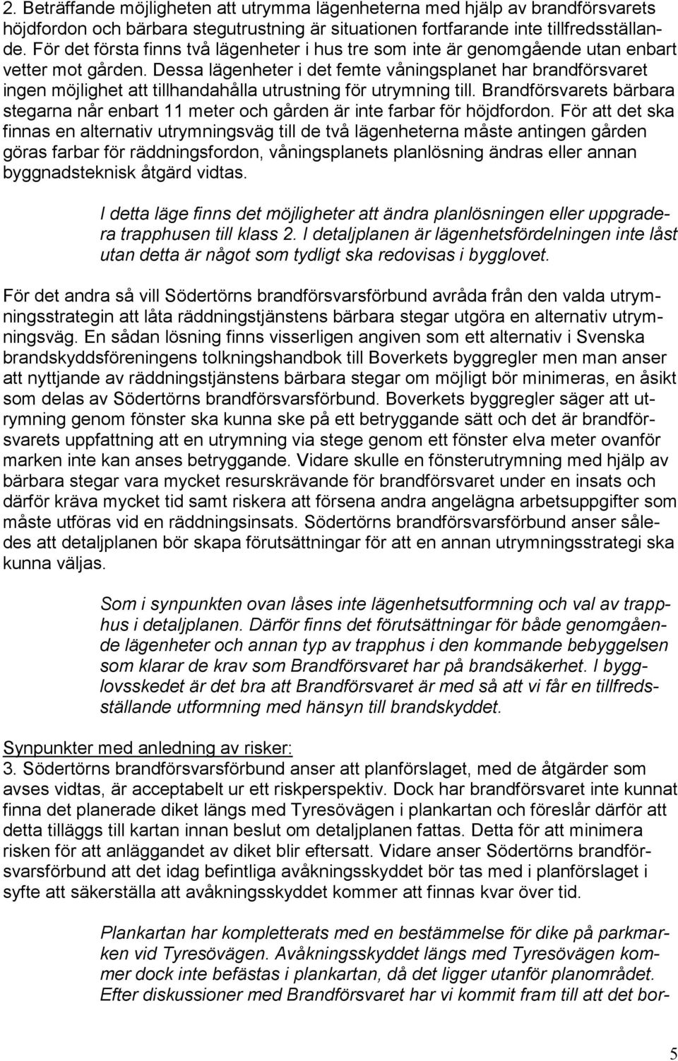 Dessa lägenheter i det femte våningsplanet har brandförsvaret ingen möjlighet att tillhandahålla utrustning för utrymning till.