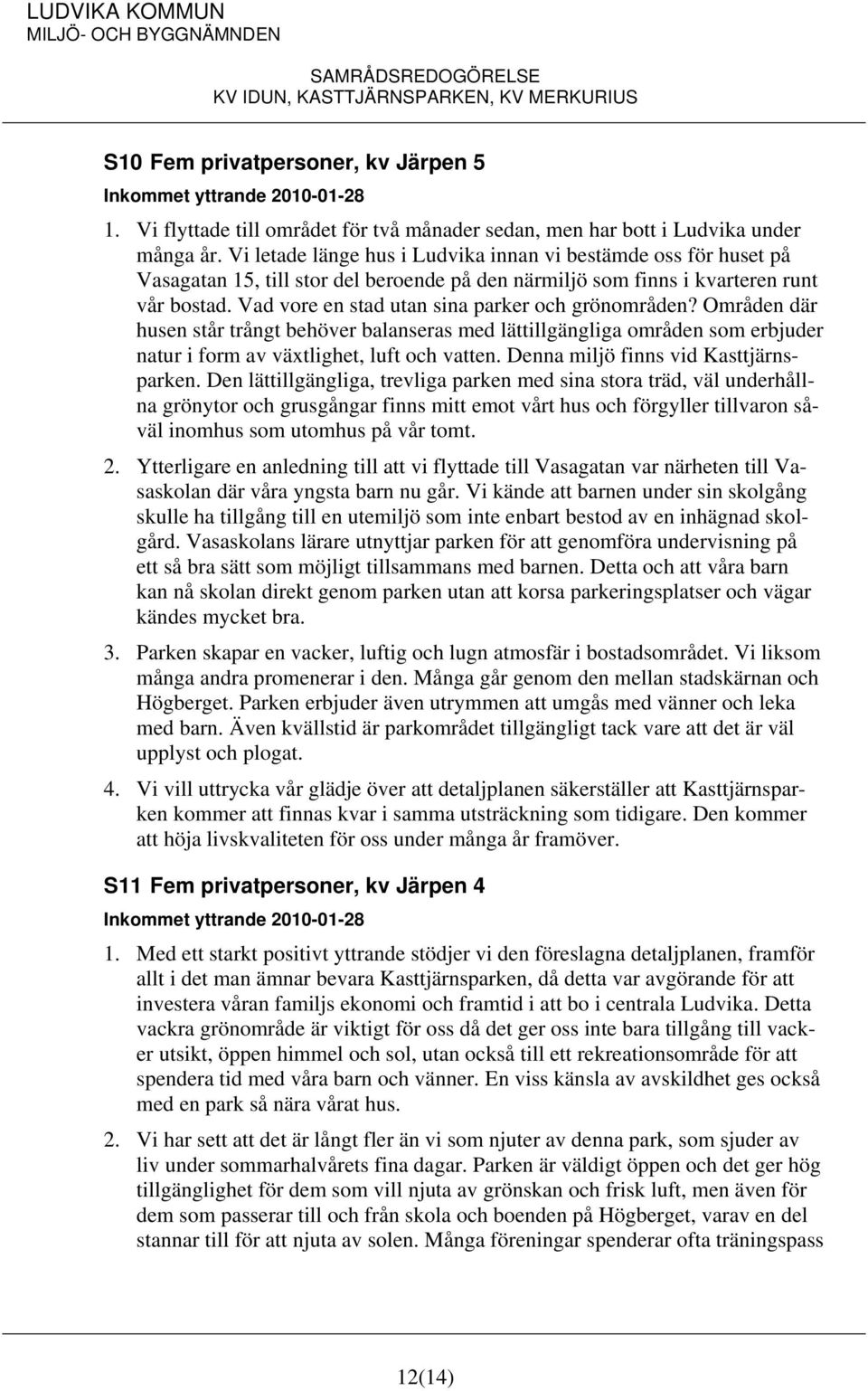 Vad vore en stad utan sina parker och grönområden? Områden där husen står trångt behöver balanseras med lättillgängliga områden som erbjuder natur i form av växtlighet, luft och vatten.