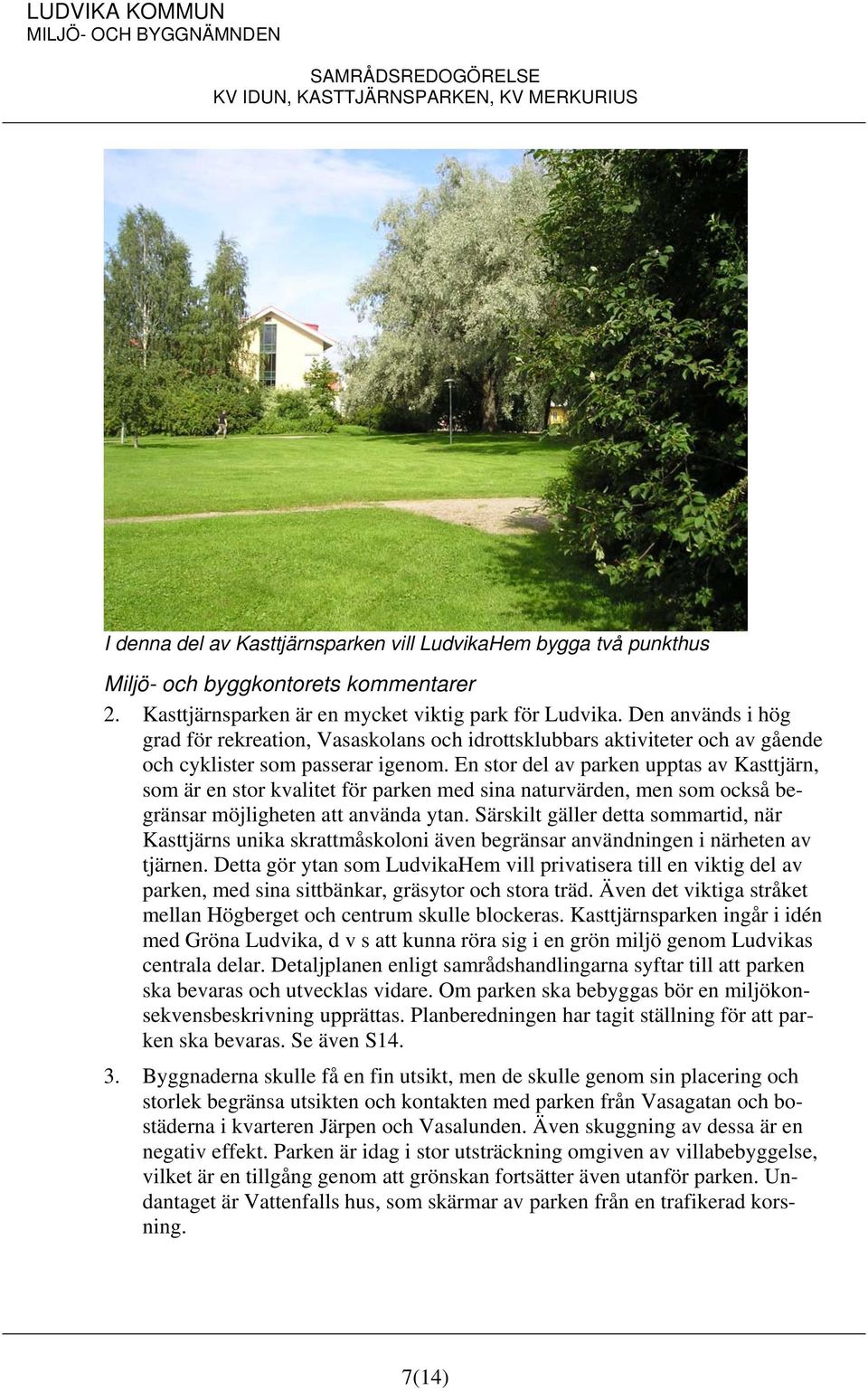 En stor del av parken upptas av Kasttjärn, som är en stor kvalitet för parken med sina naturvärden, men som också begränsar möjligheten att använda ytan.