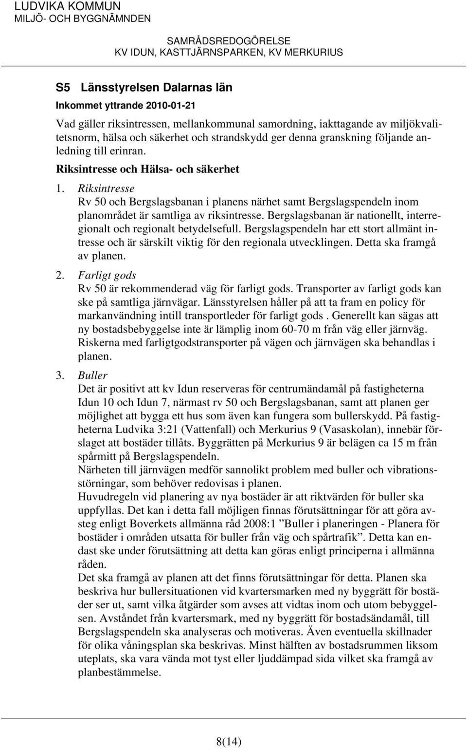 Riksintresse Rv 50 och Bergslagsbanan i planens närhet samt Bergslagspendeln inom planområdet är samtliga av riksintresse. Bergslagsbanan är nationellt, interregionalt och regionalt betydelsefull.