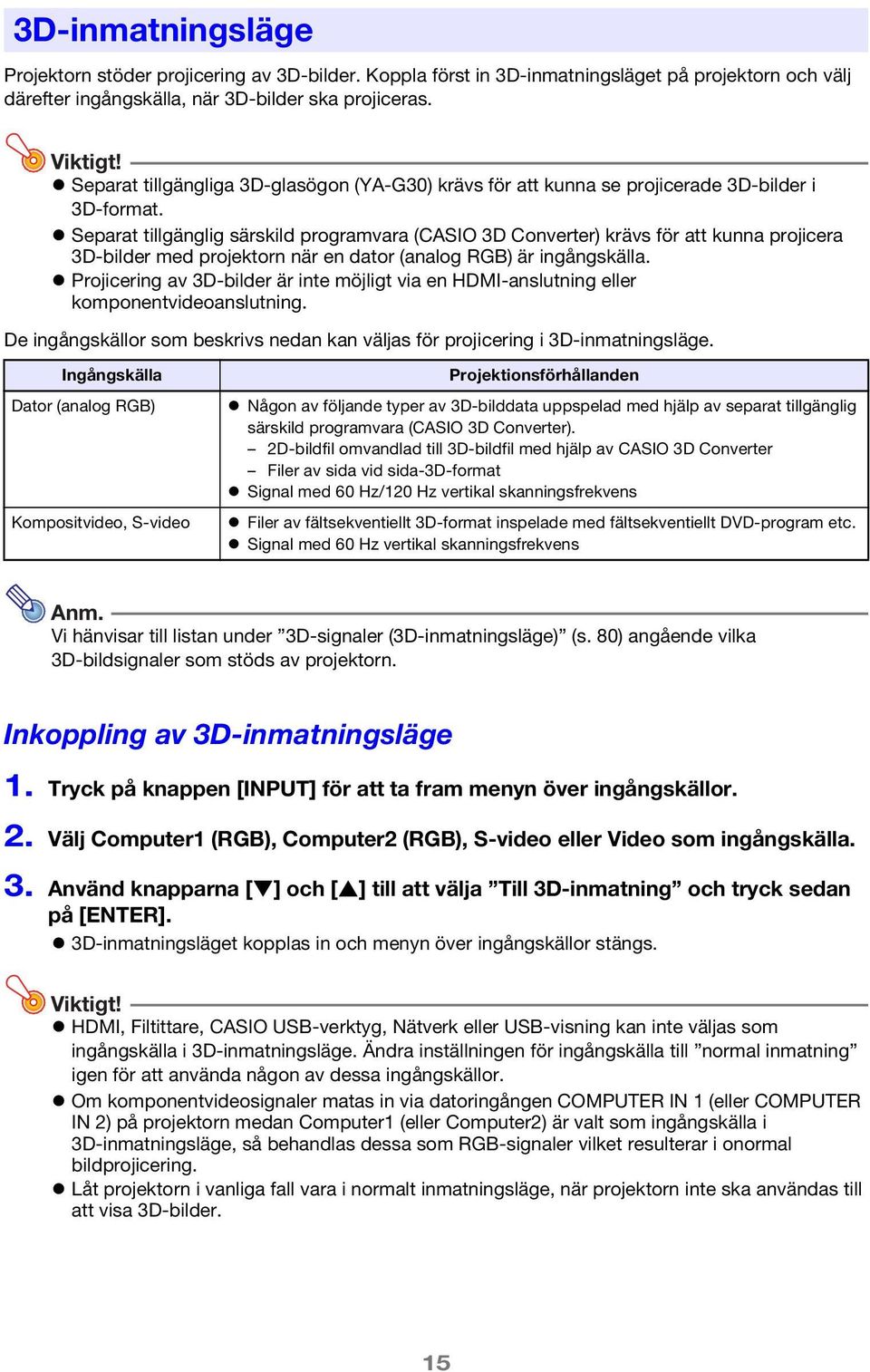 Separat tillgänglig särskild programvara (CASIO 3D Converter) krävs för att kunna projicera 3D-bilder med projektorn när en dator (analog RGB) är ingångskälla.