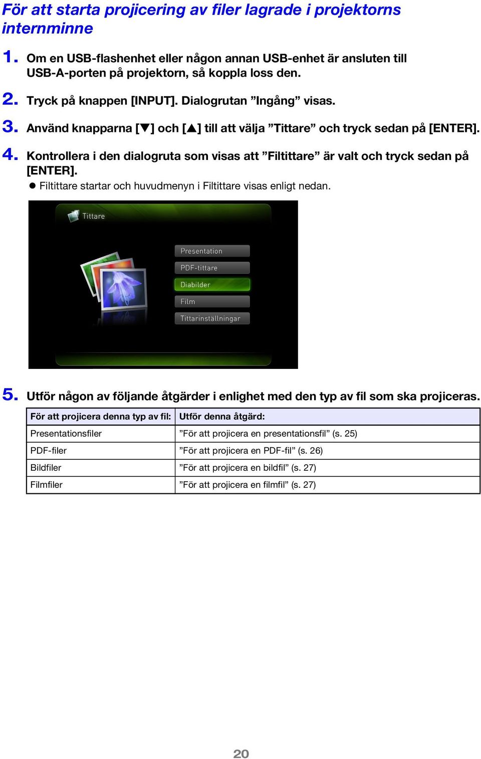 Kontrollera i den dialogruta som visas att Filtittare är valt och tryck sedan på [ENTER]. Filtittare startar och huvudmenyn i Filtittare visas enligt nedan. 5.