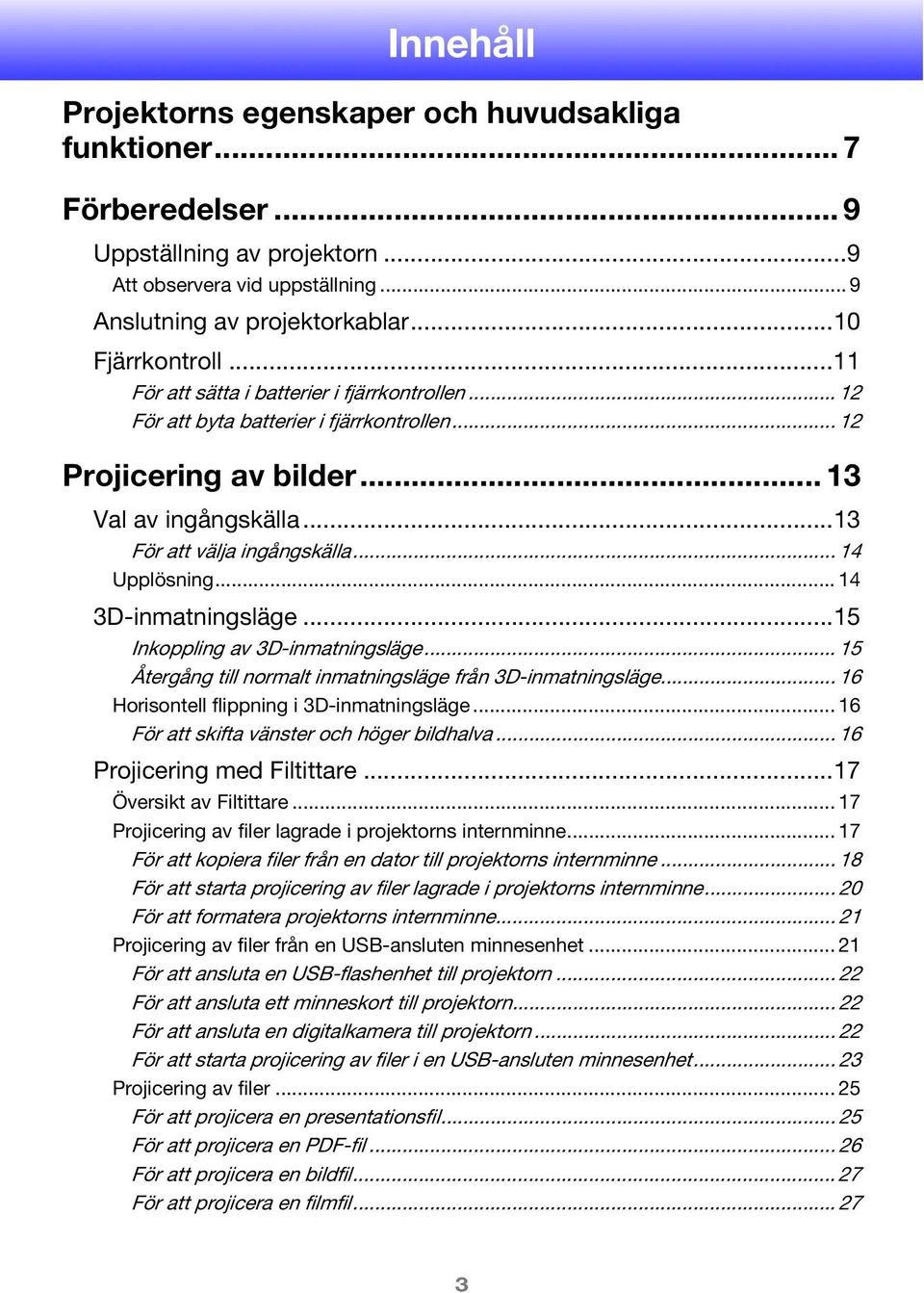 .. 14 3D-inmatningsläge...15 Inkoppling av 3D-inmatningsläge... 15 Återgång till normalt inmatningsläge från 3D-inmatningsläge... 16 Horisontell flippning i 3D-inmatningsläge.