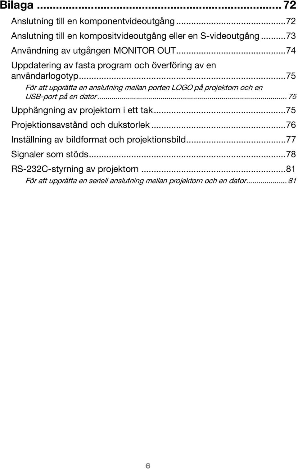 ..75 För att upprätta en anslutning mellan porten LOGO på projektorn och en USB-port på en dator... 75 Upphängning av projektorn i ett tak.