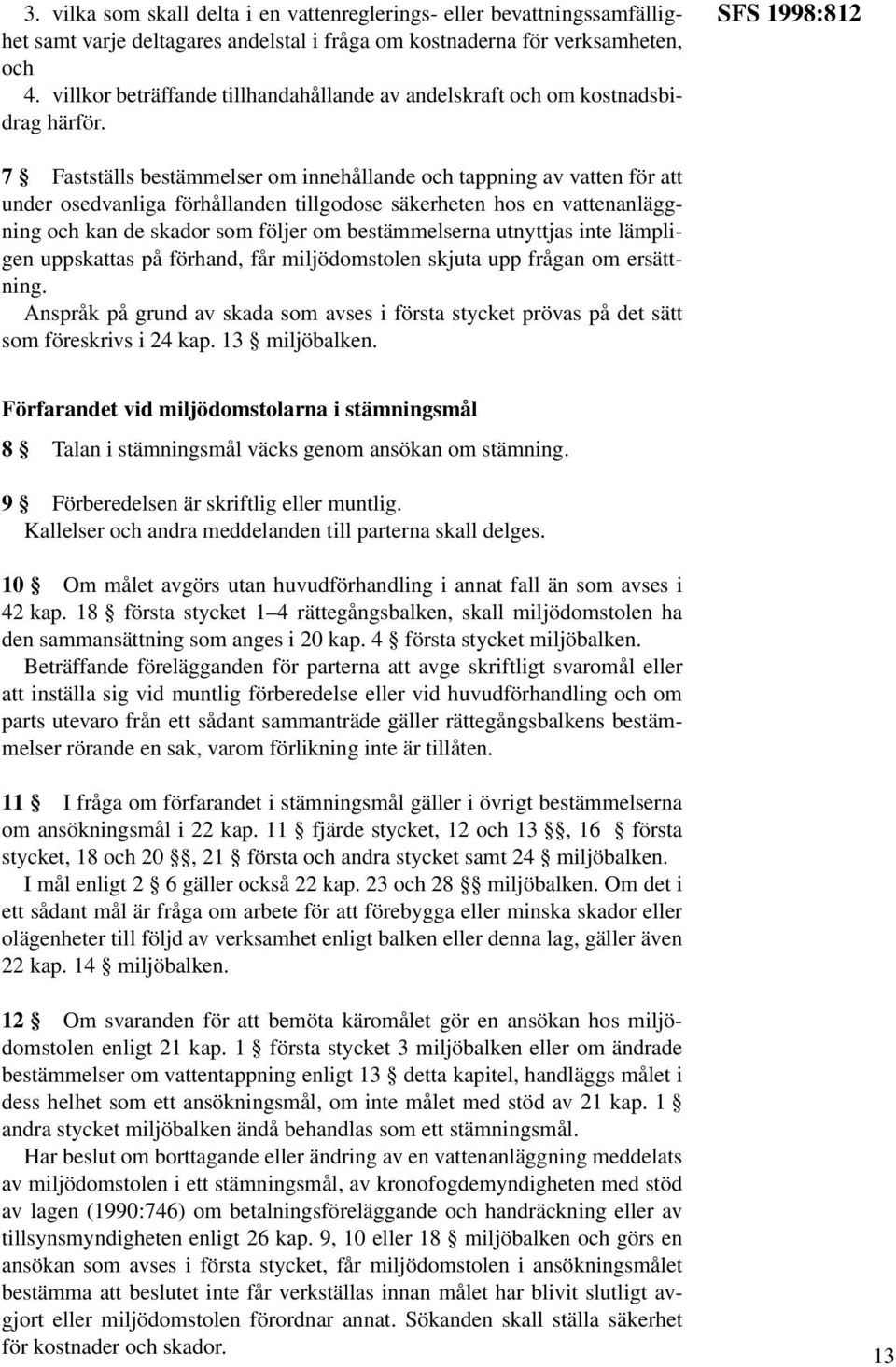 SFS 1998:812 7 Fastställs bestämmelser om innehållande och tappning av vatten för att under osedvanliga förhållanden tillgodose säkerheten hos en vattenanläggning och kan de skador som följer om