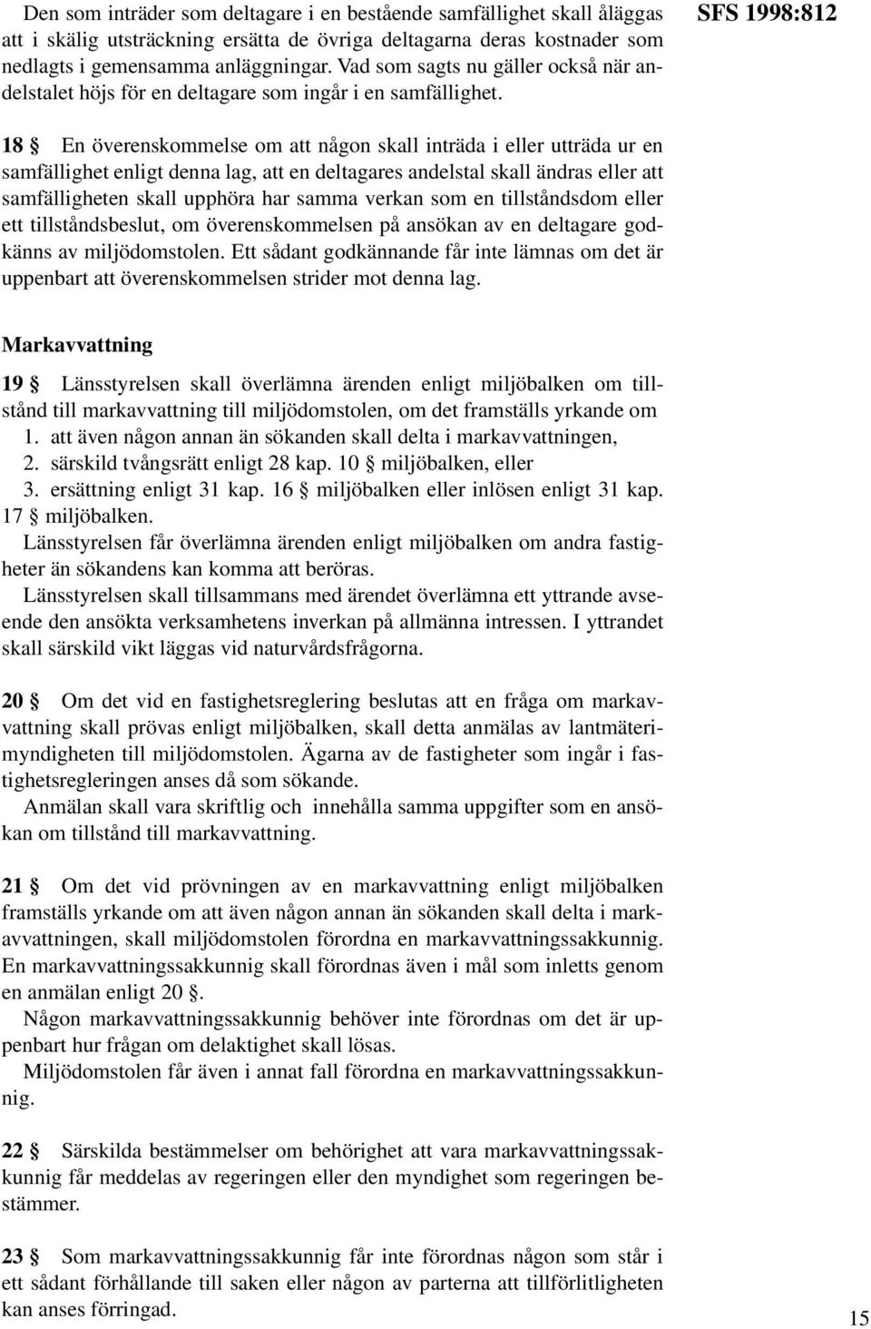 SFS 1998:812 18 En överenskommelse om att någon skall inträda i eller utträda ur en samfällighet enligt denna lag, att en deltagares andelstal skall ändras eller att samfälligheten skall upphöra har