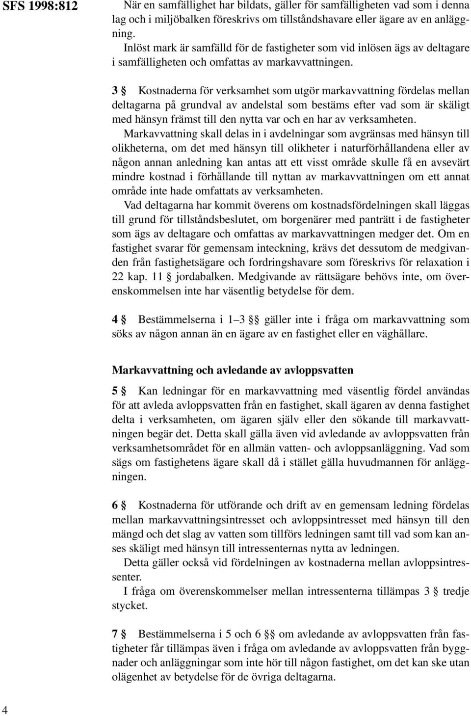 3 Kostnaderna för verksamhet som utgör markavvattning fördelas mellan deltagarna på grundval av andelstal som bestäms efter vad som är skäligt med hänsyn främst till den nytta var och en har av