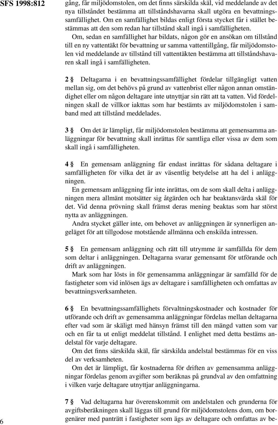 Om, sedan en samfällighet har bildats, någon gör en ansökan om tillstånd till en ny vattentäkt för bevattning ur samma vattentillgång, får miljödomstolen vid meddelande av tillstånd till vattentäkten