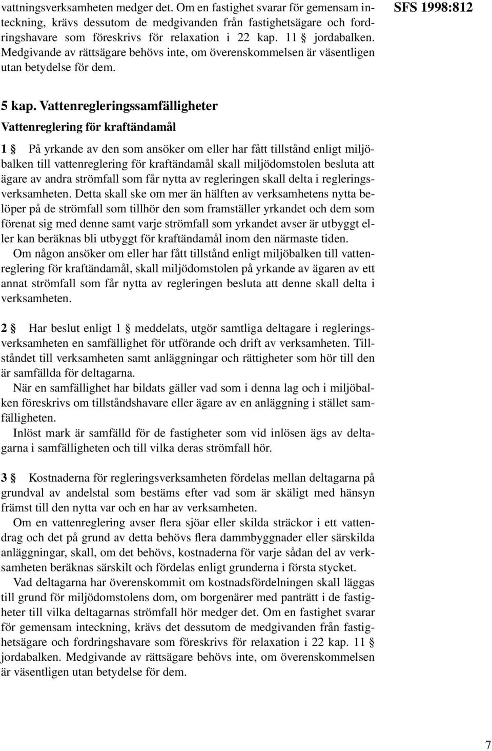 Vattenregleringssamfälligheter Vattenreglering för kraftändamål 1 På yrkande av den som ansöker om eller har fått tillstånd enligt miljöbalken till vattenreglering för kraftändamål skall