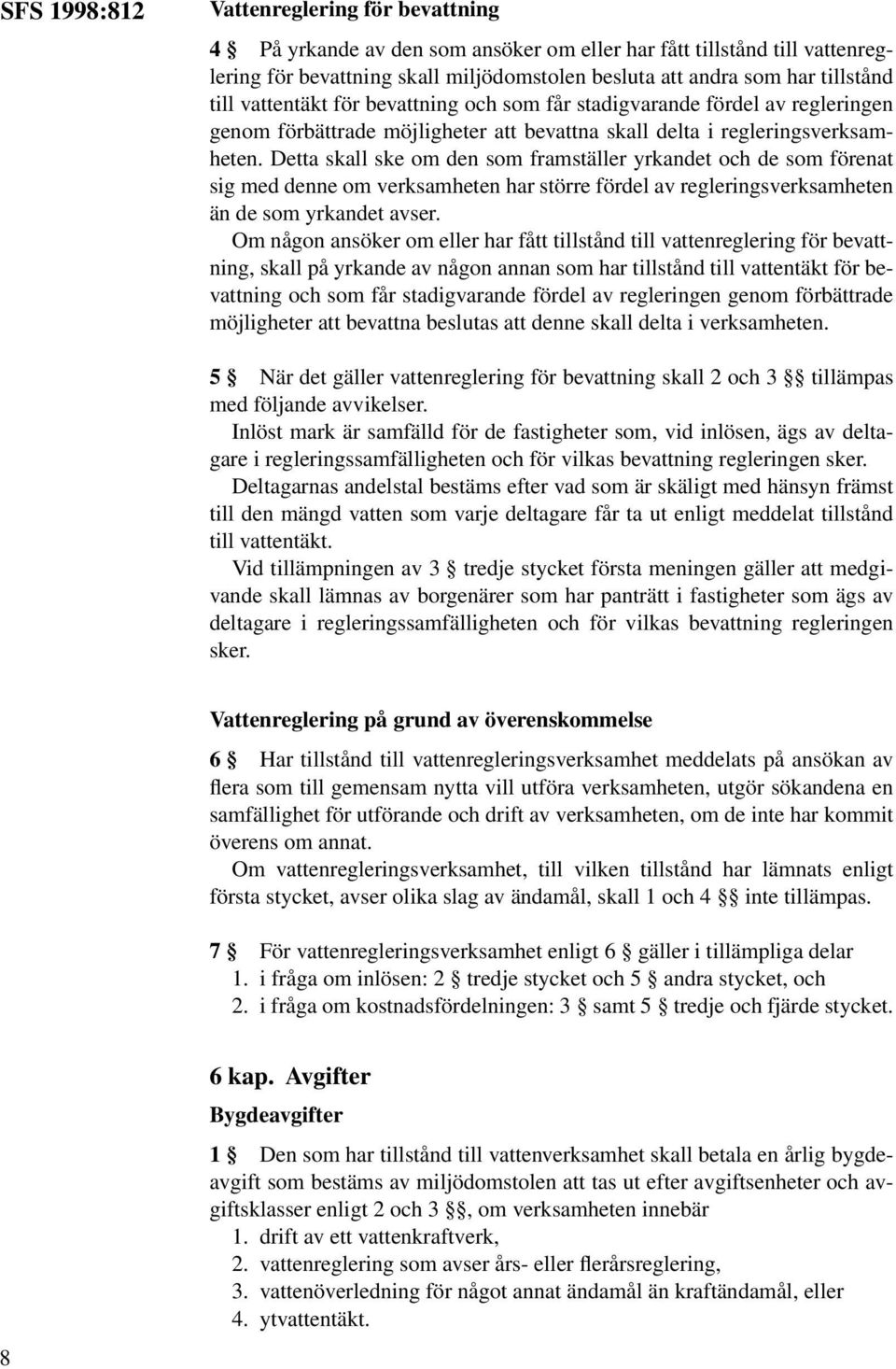 Detta skall ske om den som framställer yrkandet och de som förenat sig med denne om verksamheten har större fördel av regleringsverksamheten än de som yrkandet avser.