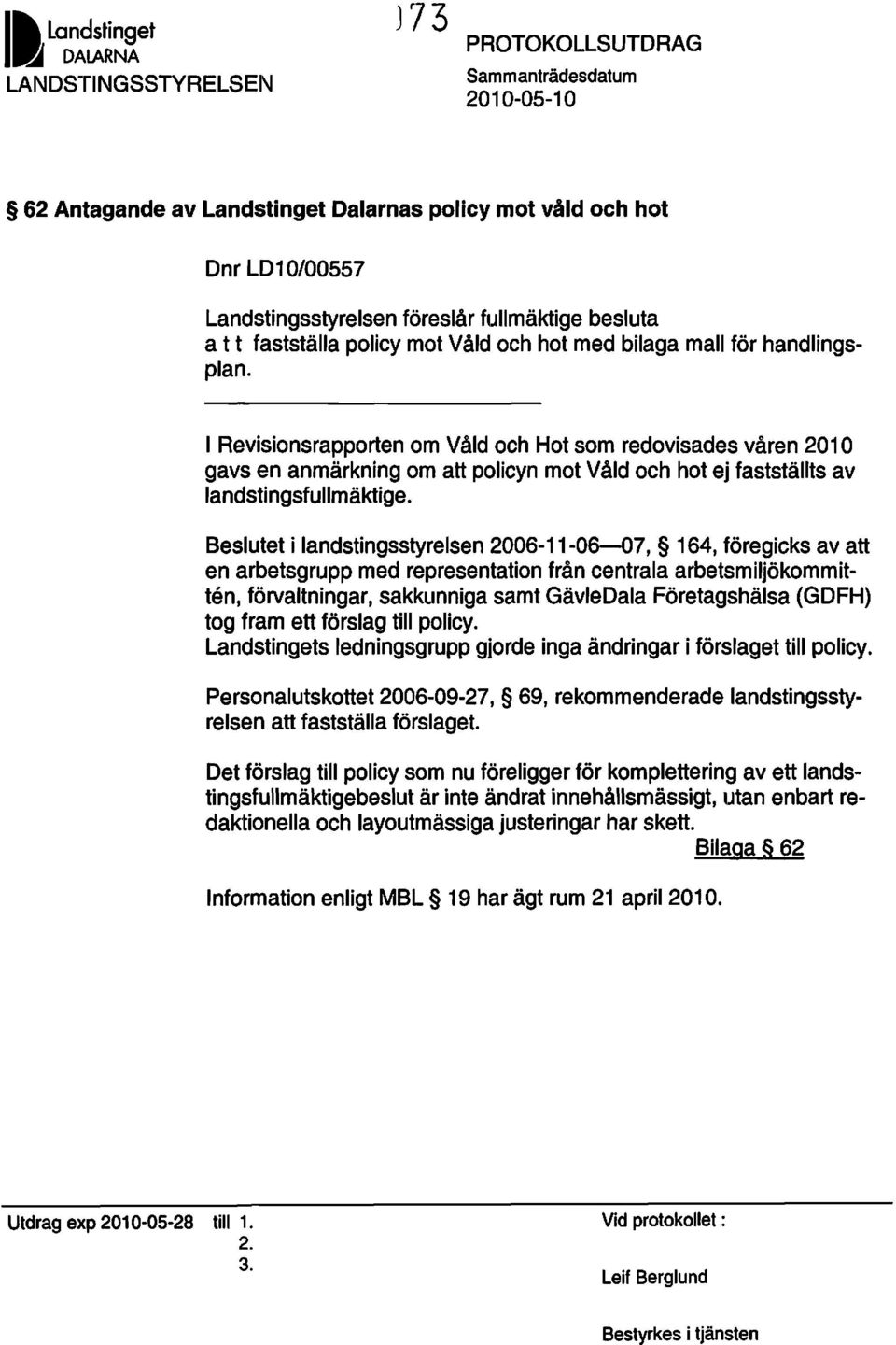 I Revisionsrapporten om Våld och Hot som redovisades våren 2010 gavs en anmärkning om att policyn mot Våld och hot ej fastställts av landstingsfullmäktige.