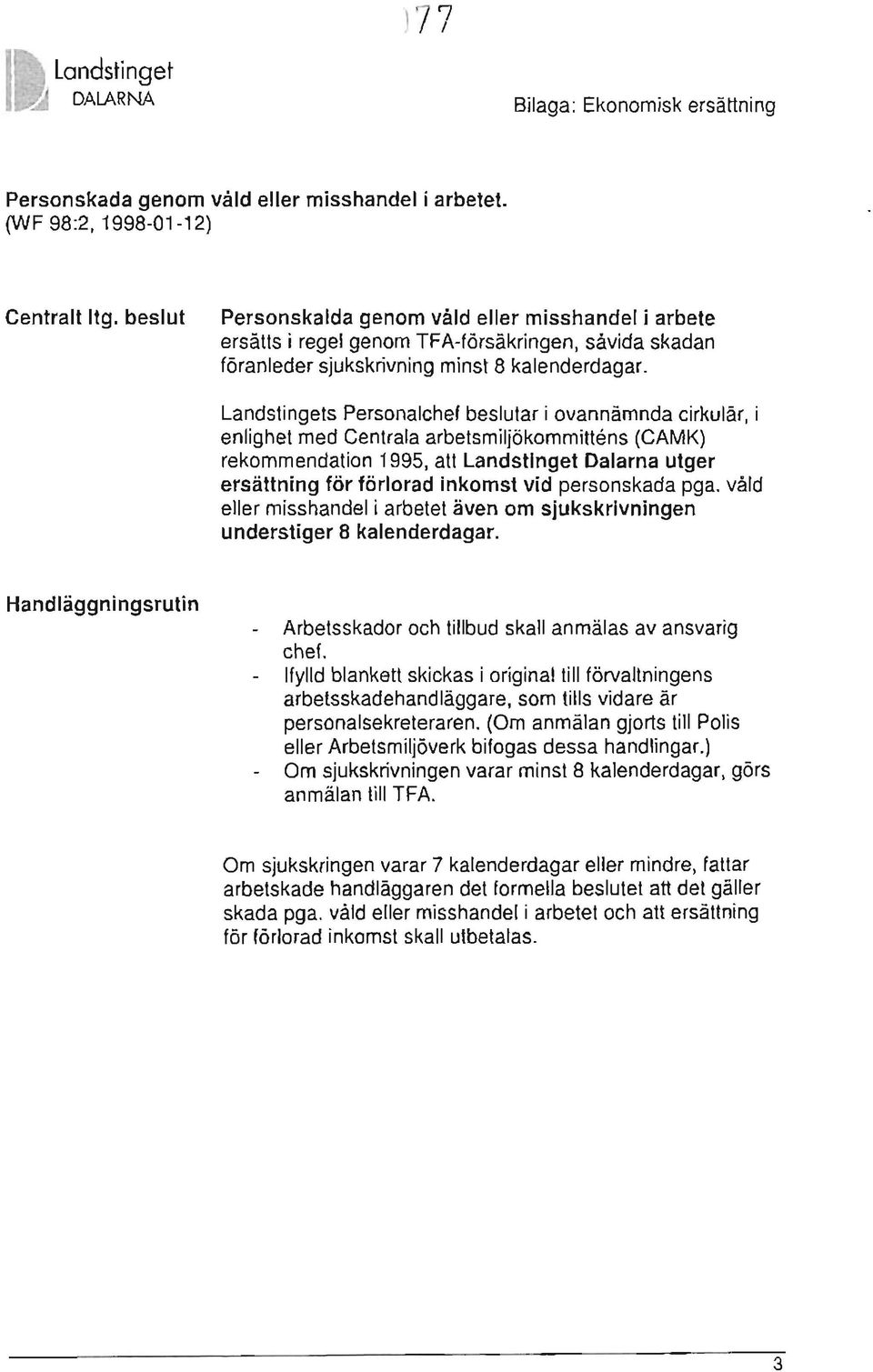 Landstingets Personalchef beslutar i ovannämnda cirkulär, i enlighet med Centrala arbetsmiljökommittens (CAMK) rekommendation 1995, att Landstinget Dalarna utge r ersättn ing för förlorad inkomst vid