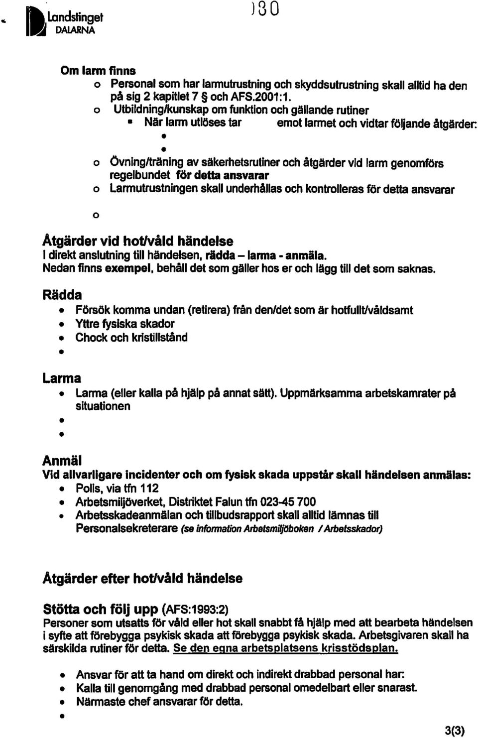 för detta ansvarar Larmutrustningen skall underhållas ochkontrolleras för dettaansvarar Atgärder vid hot/våld händelse I direktanslutning till händelsen. rädda- lanna anmäla. Nedan finns exempel.