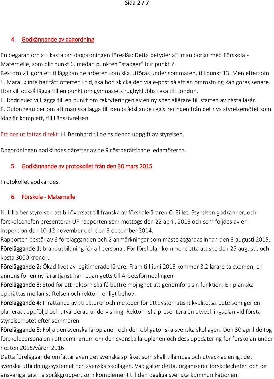 Maraux inte har fått offerten i tid, ska hon skicka den via e-post så att en omröstning kan göras senare. Hon vill också lägga till en punkt om gymnasiets rugbyklubbs resa till London. E.