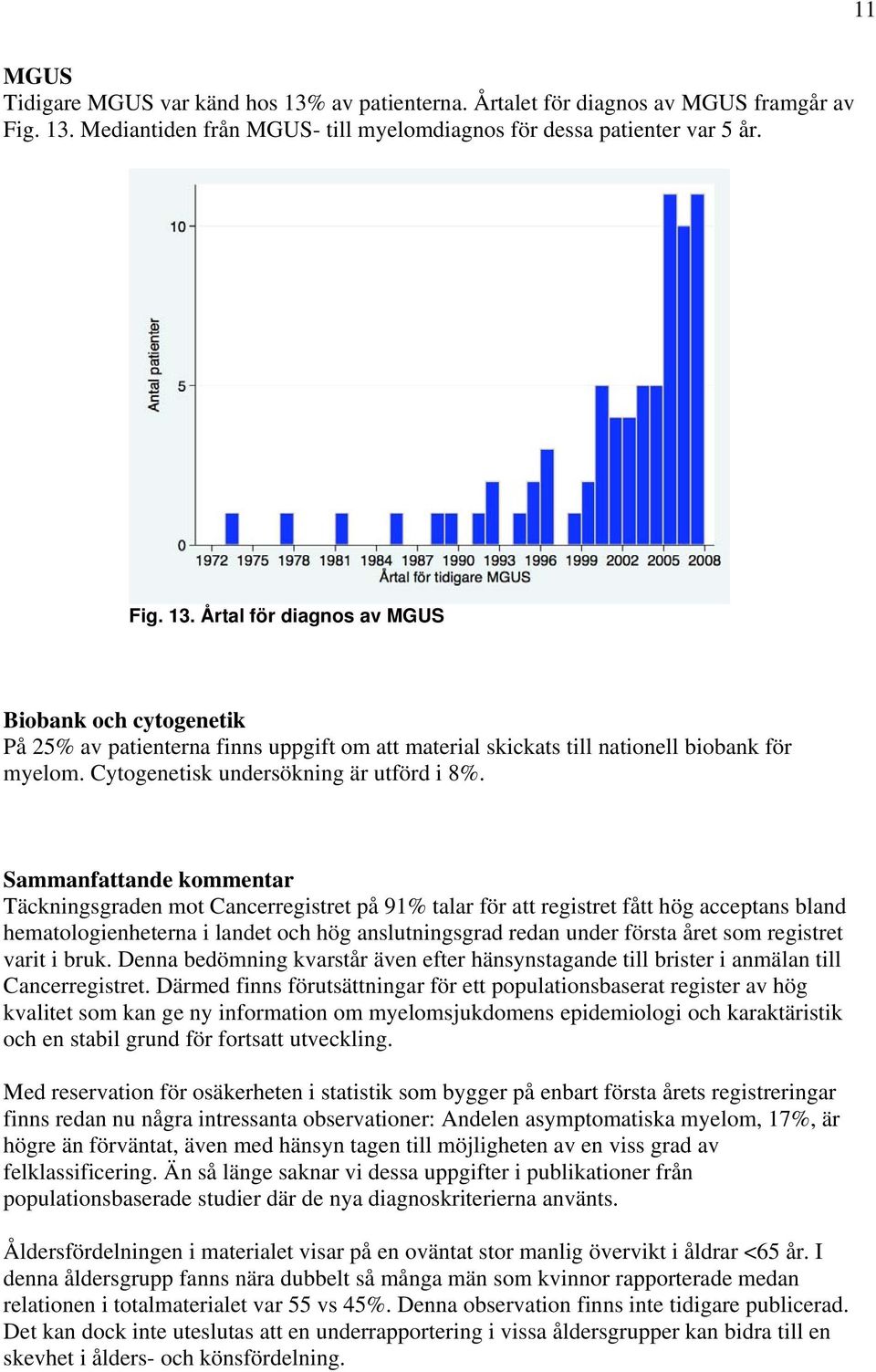 Sammanfattande kommentar Täckningsgraden mot Cancerregistret på 91% talar för att registret fått hög acceptans bland hematologienheterna i landet och hög anslutningsgrad redan under första året som