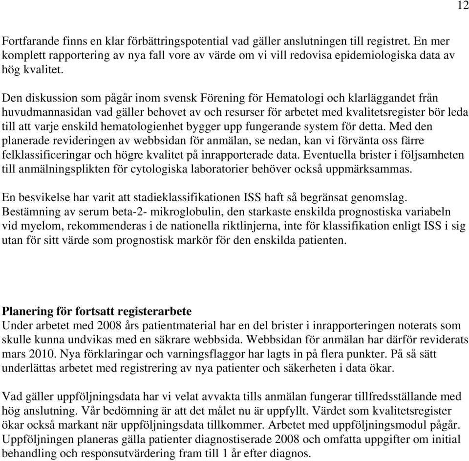 Den diskussion som pågår inom svensk Förening för Hematologi och klarläggandet från huvudmannasidan vad gäller behovet av och resurser för arbetet med kvalitetsregister bör leda till att varje