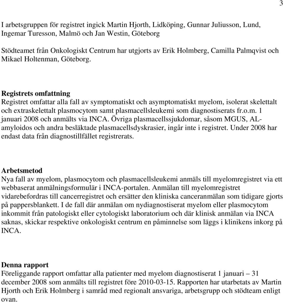 Registrets omfattning Registret omfattar alla fall av symptomatiskt och asymptomatiskt myelom, isolerat skelettalt och extraskelettalt plasmocytom samt plasmacellsleukemi som diagnostiserats fr.o.m. 1 januari 2008 och anmälts via INCA.