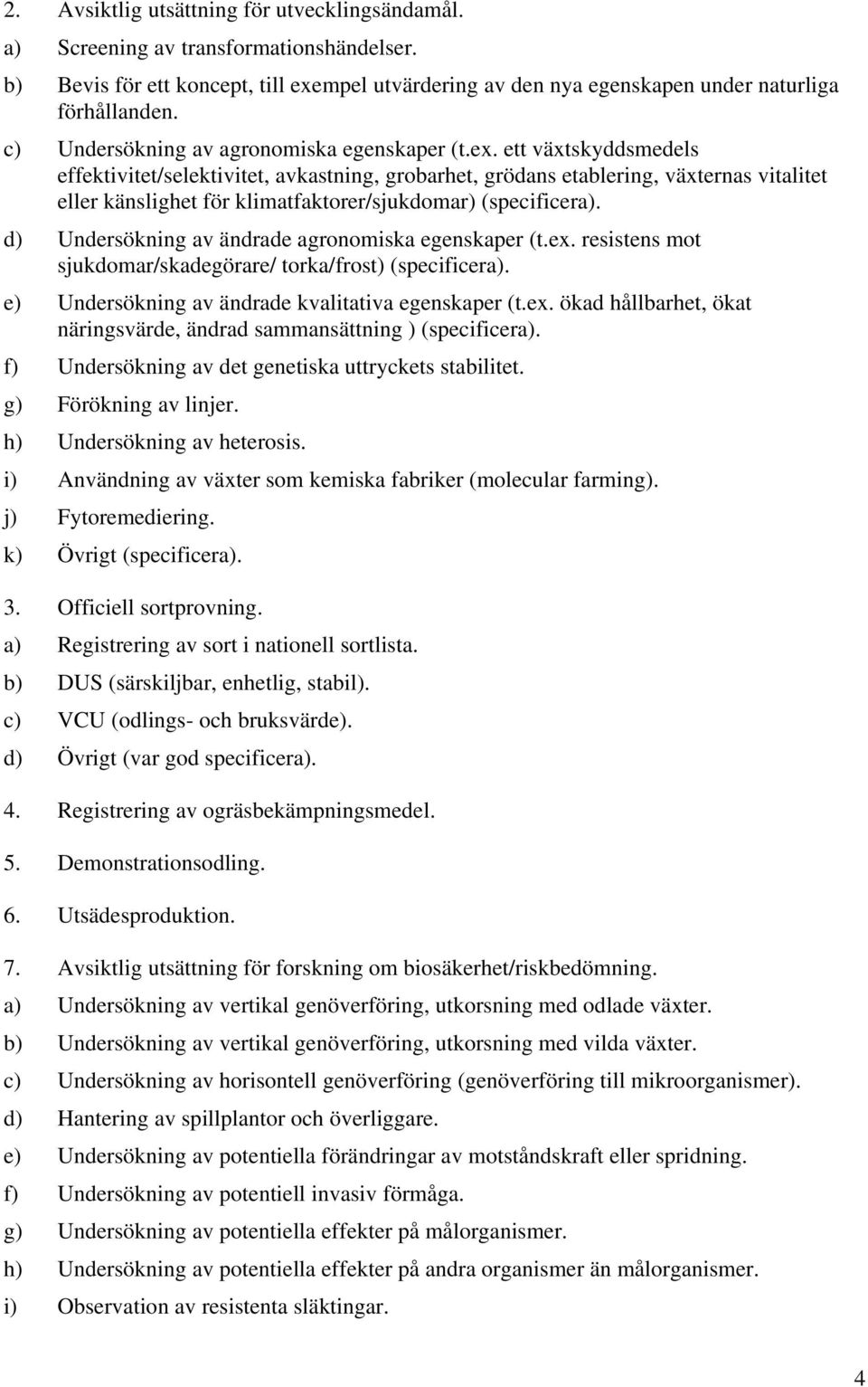 ett växtskyddsmedels effektivitet/selektivitet, avkastning, grobarhet, grödans etablering, växternas vitalitet eller känslighet för klimatfaktorer/sjukdomar) (specificera).