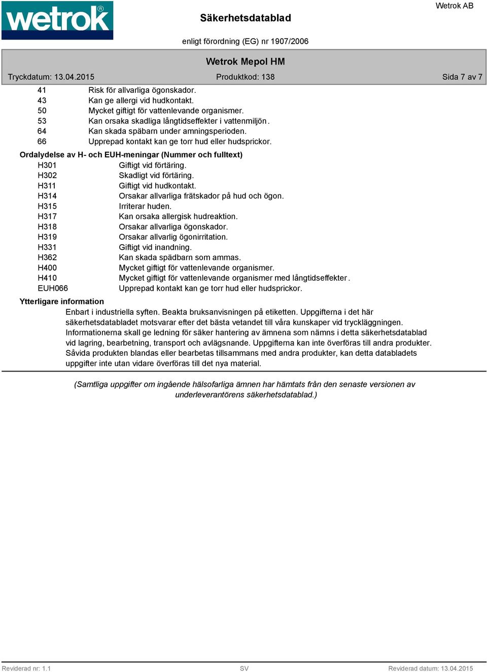 H302 Skadligt vid förtäring. H311 Giftigt vid hudkontakt. H314 Orsakar allvarliga frätskador på hud och ögon. H315 Irriterar huden. H317 Kan orsaka allergisk hudreaktion.