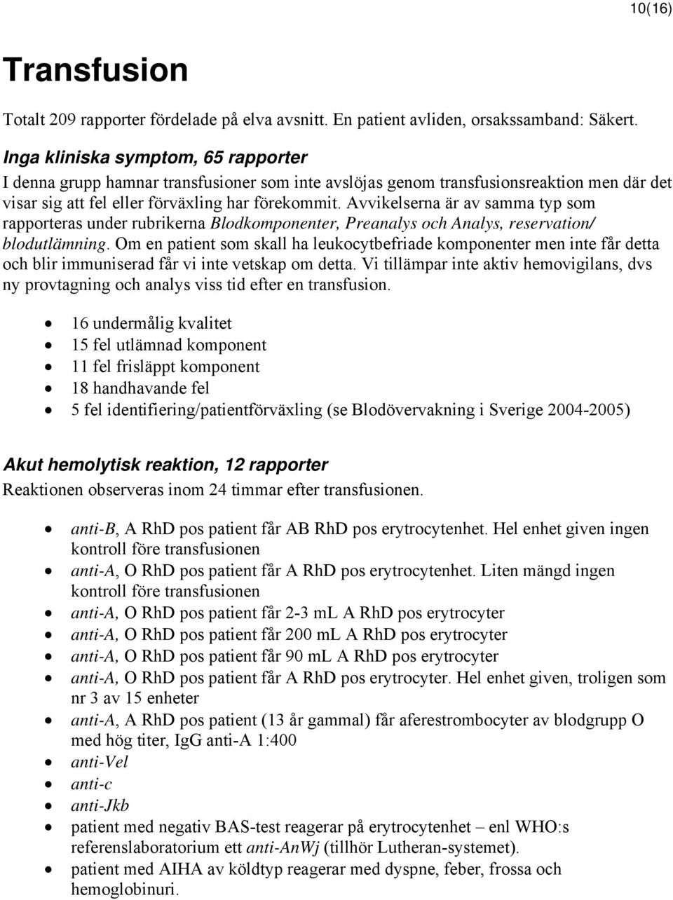 Avvikelserna är av samma typ som rapporteras under rubrikerna Blodkomponenter, Preanalys och Analys, reservation/ blodutlämning.