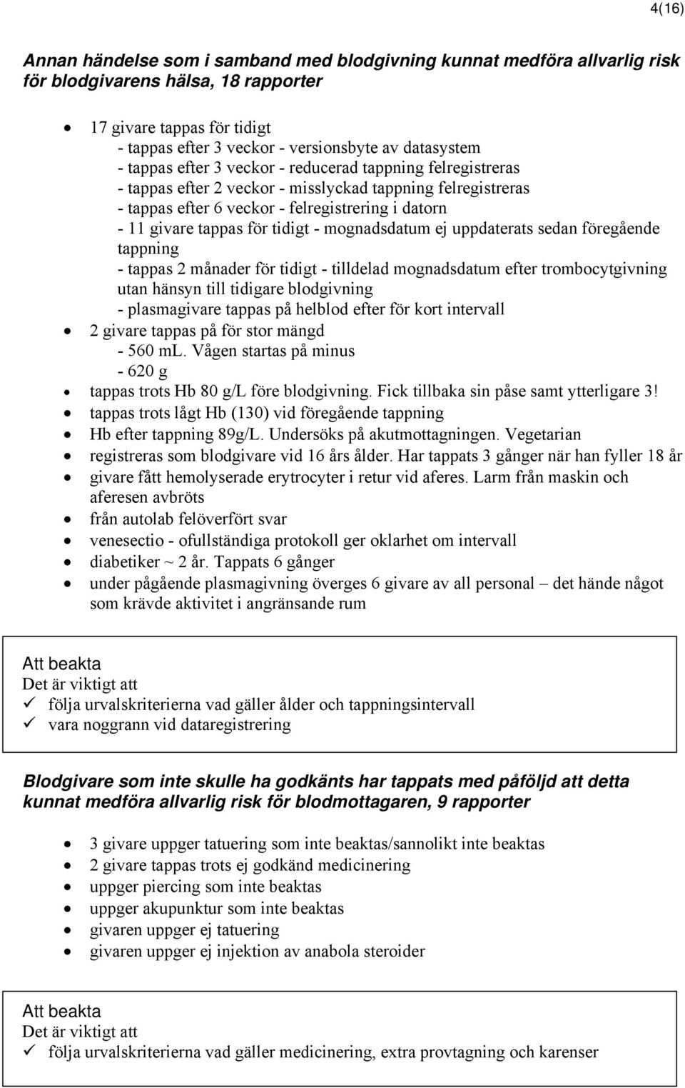 tidigt - mognadsdatum ej uppdaterats sedan föregående tappning - tappas 2 månader för tidigt - tilldelad mognadsdatum efter trombocytgivning utan hänsyn till tidigare blodgivning - plasmagivare