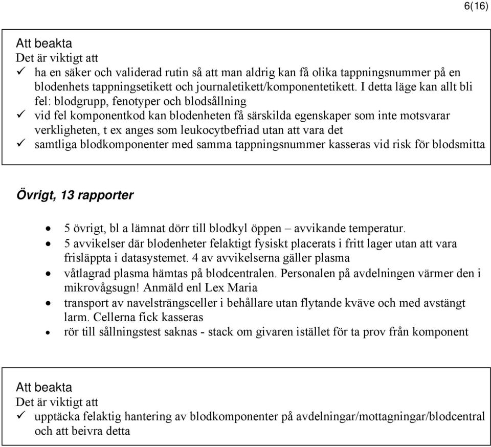 att vara det samtliga blodkomponenter med samma tappningsnummer kasseras vid risk för blodsmitta Övrigt, 13 rapporter 5 övrigt, bl a lämnat dörr till blodkyl öppen avvikande temperatur.