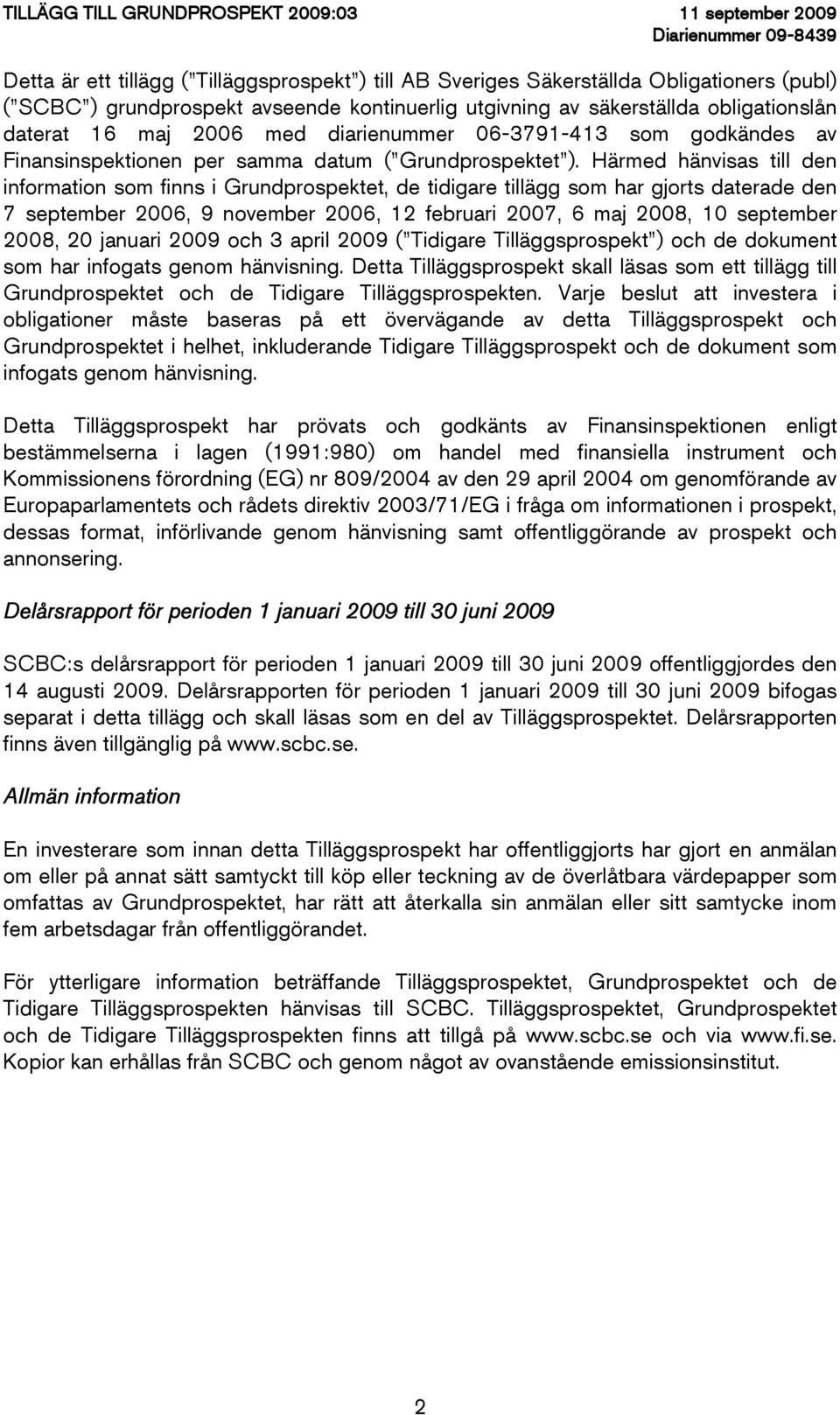 Härmed hänvisas till den information som finns i Grundprospektet, de tidigare tillägg som har gjorts daterade den 7 september 2006, 9 november 2006, 12 februari 2007, 6 maj 2008, 10 september 2008,