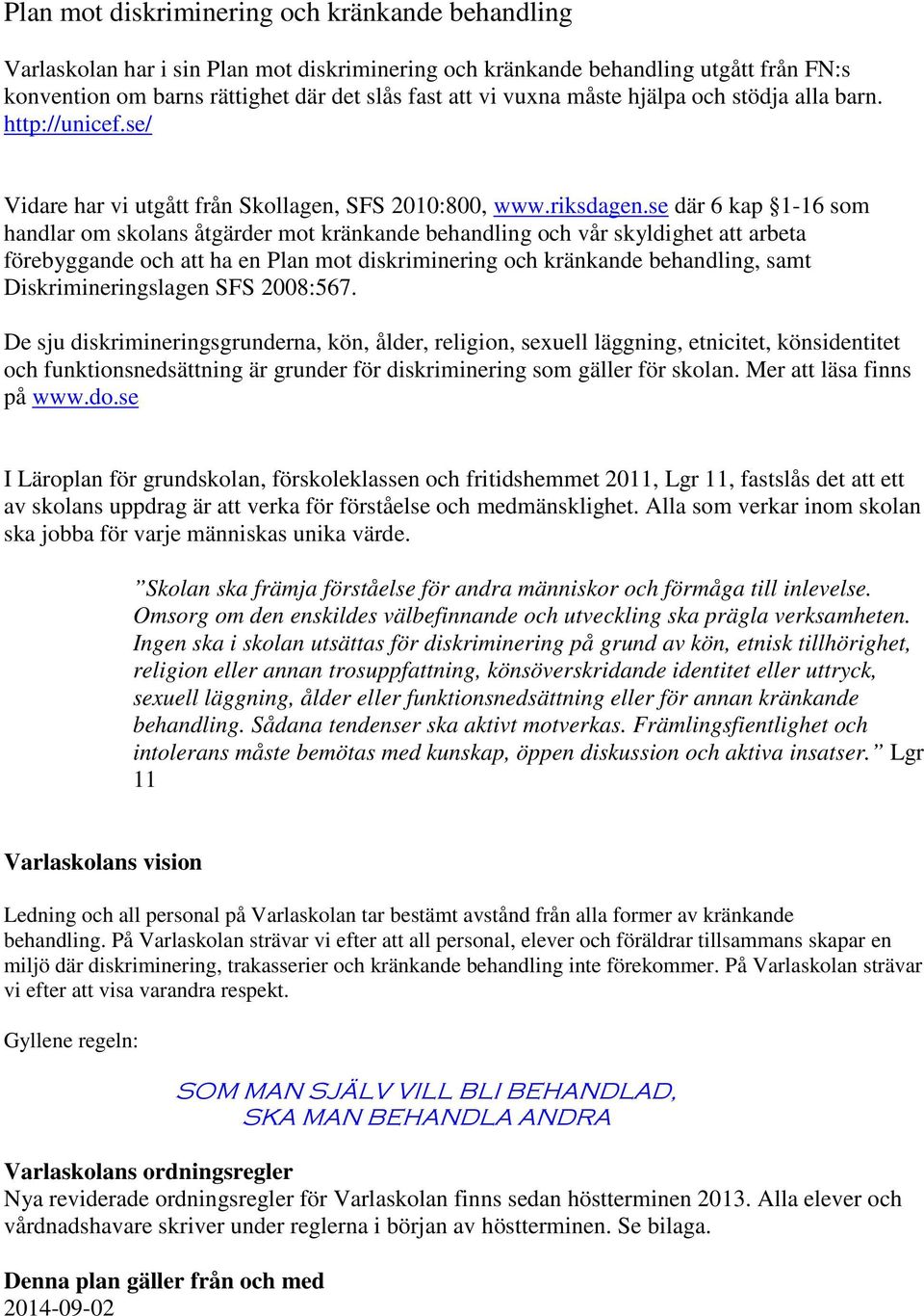 se där 6 kap 1-16 som handlar om skolans åtgärder mot kränkande behandling och vår skyldighet att arbeta förebyggande och att ha en Plan mot diskriminering och kränkande behandling, samt