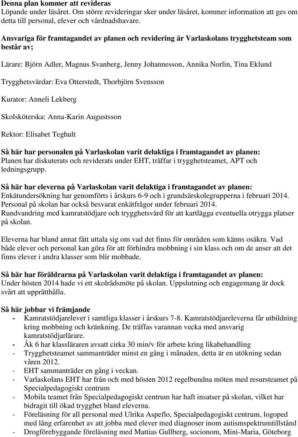 Eva Otterstedt, Thorbjörn Svensson Kurator: Anneli Lekberg Skolsköterska: Anna-Karin Augustsson Rektor: Elisabet Teghult Så här har personalen på Varlaskolan varit delaktiga i framtagandet av planen: