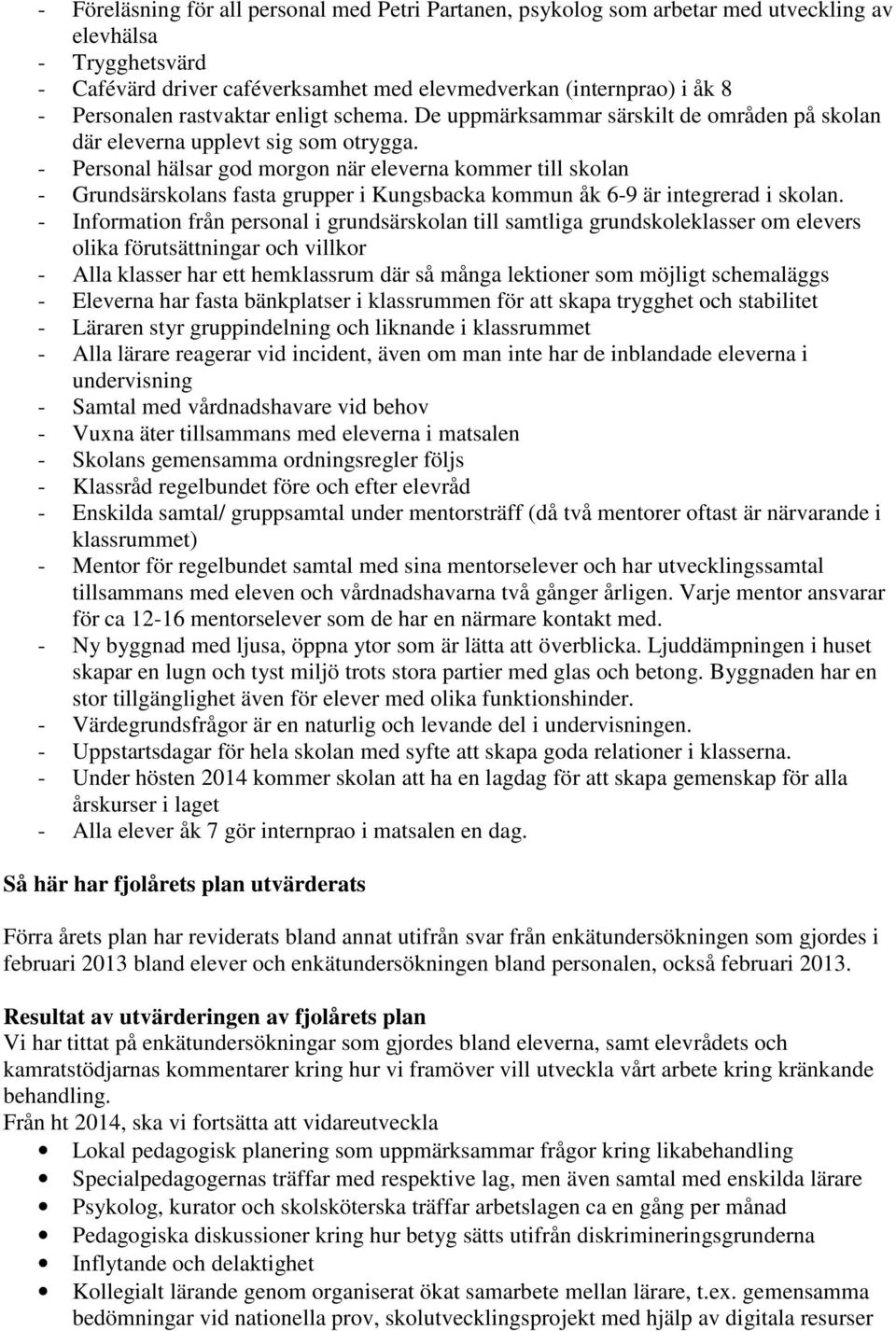 - Personal hälsar god morgon när eleverna kommer till skolan - Grundsärskolans fasta grupper i Kungsbacka kommun åk 6-9 är integrerad i skolan.