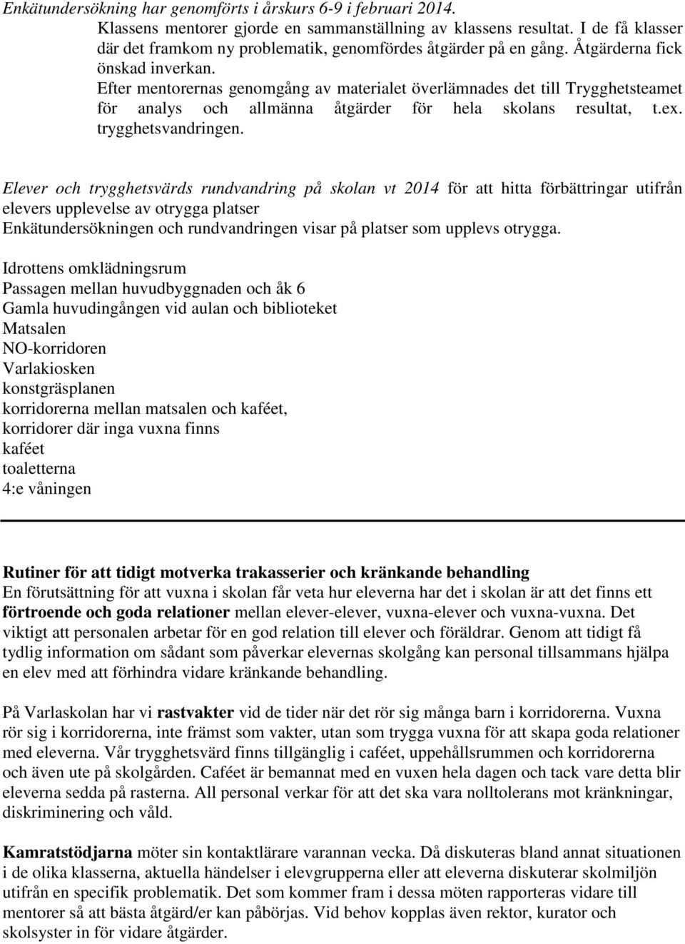 Efter mentorernas genomgång av materialet överlämnades det till Trygghetsteamet för analys och allmänna åtgärder för hela skolans resultat, t.ex. trygghetsvandringen.