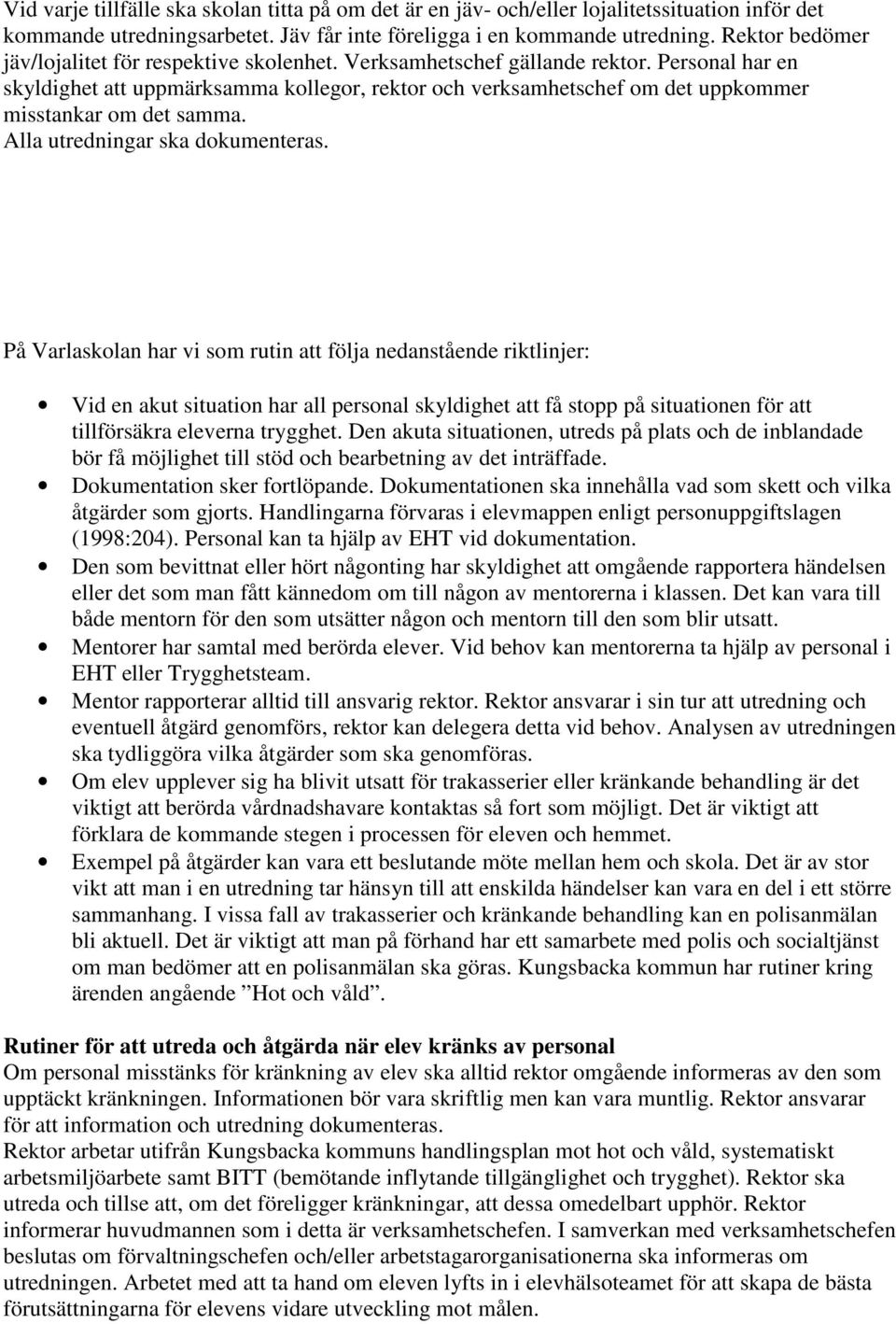 Personal har en skyldighet att uppmärksamma kollegor, rektor och verksamhetschef om det uppkommer misstankar om det samma. Alla utredningar ska dokumenteras.