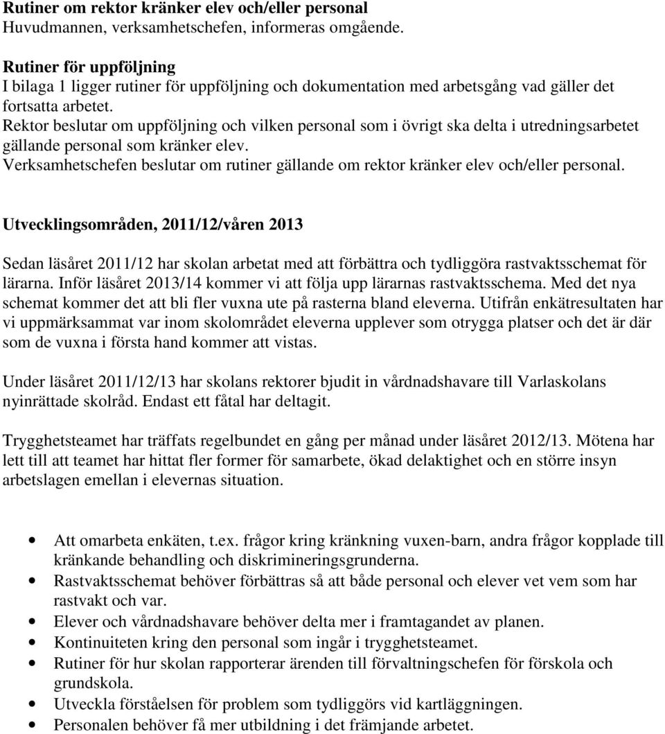 Rektor beslutar om uppföljning och vilken personal som i övrigt ska delta i utredningsarbetet gällande personal som kränker elev.