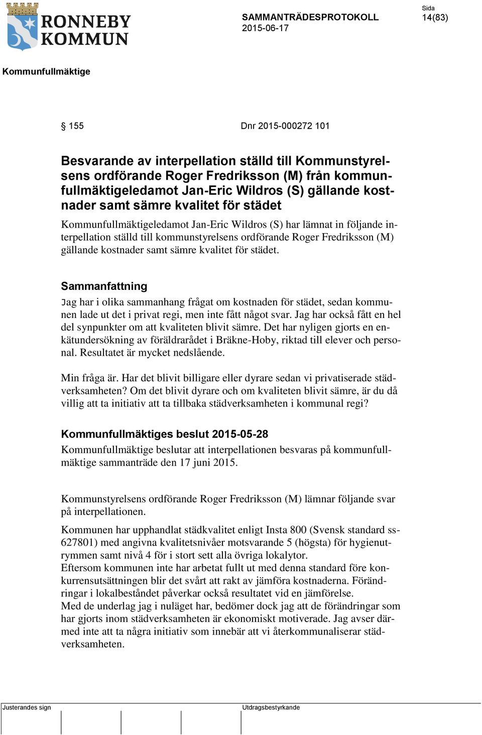 städet. Sammanfattning Jag har i olika sammanhang frågat om kostnaden för städet, sedan kommunen lade ut det i privat regi, men inte fått något svar.