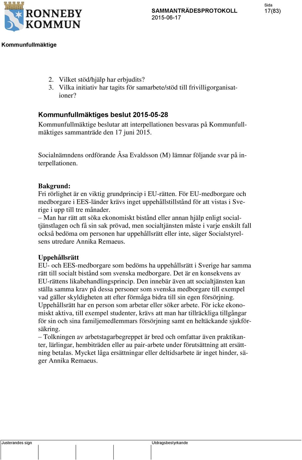 Bakgrund: Fri rörlighet är en viktig grundprincip i EU-rätten. För EU-medborgare och medborgare i EES-länder krävs inget uppehållstillstånd för att vistas i Sverige i upp till tre månader.