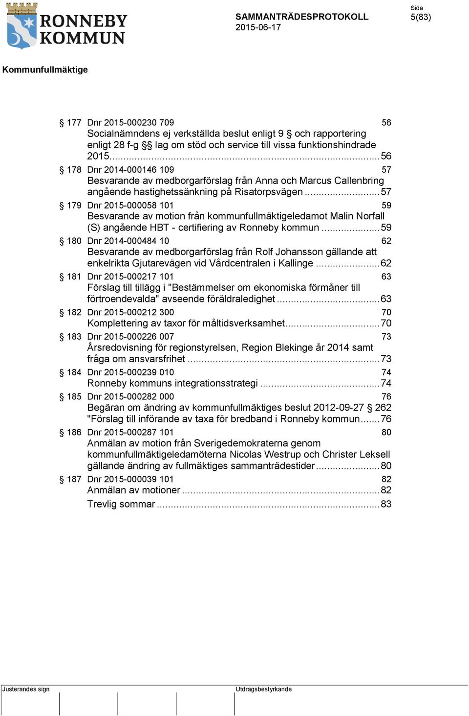 .. 57 179 Dnr 2015-000058 101 59 Besvarande av motion från kommunfullmäktigeledamot Malin Norfall (S) angående HBT - certifiering av Ronneby kommun.