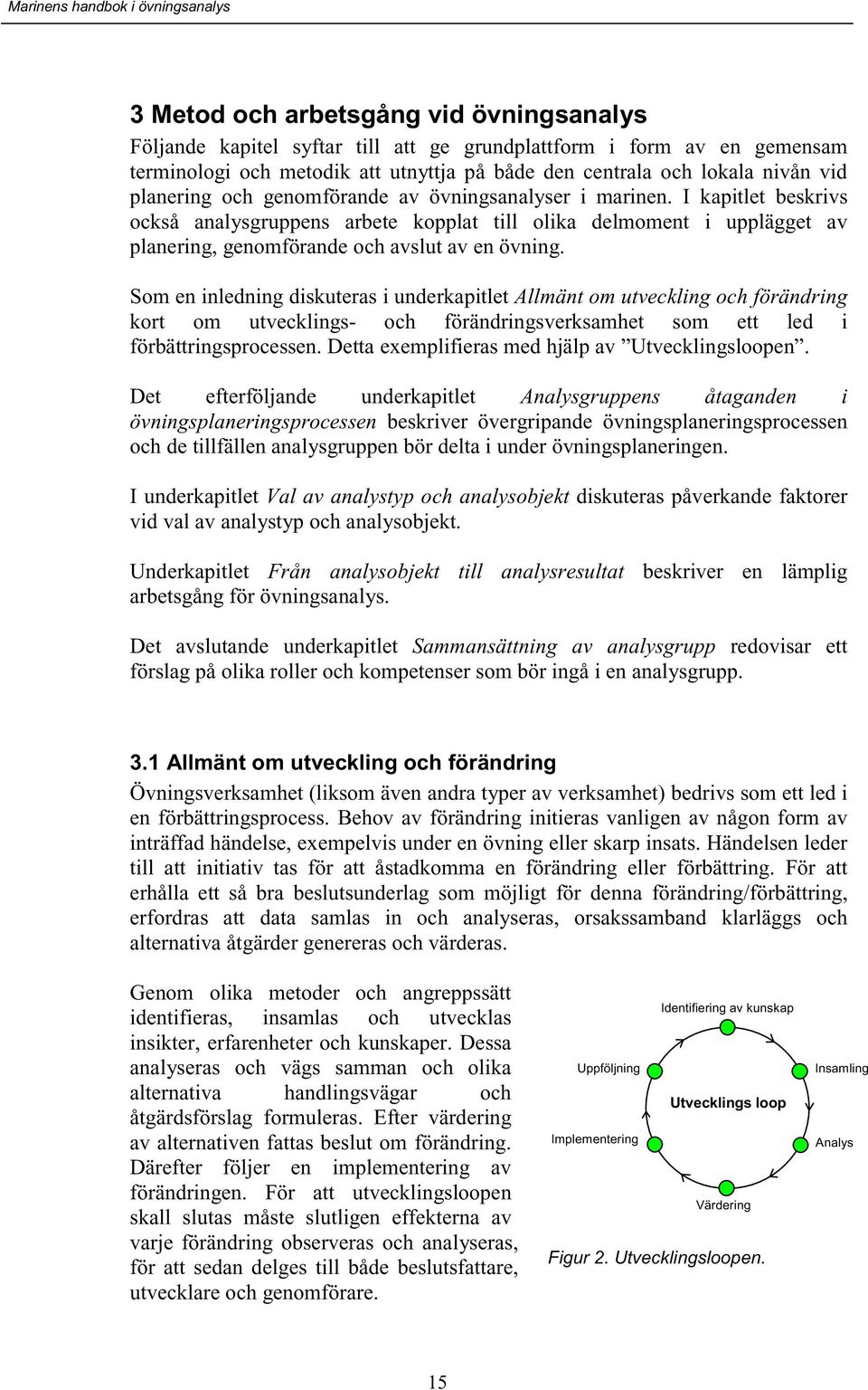 Som en inledning diskuteras i underkapitlet Allmänt om utveckling och förändring kort om utvecklings- och förändringsverksamhet som ett led i förbättringsprocessen.