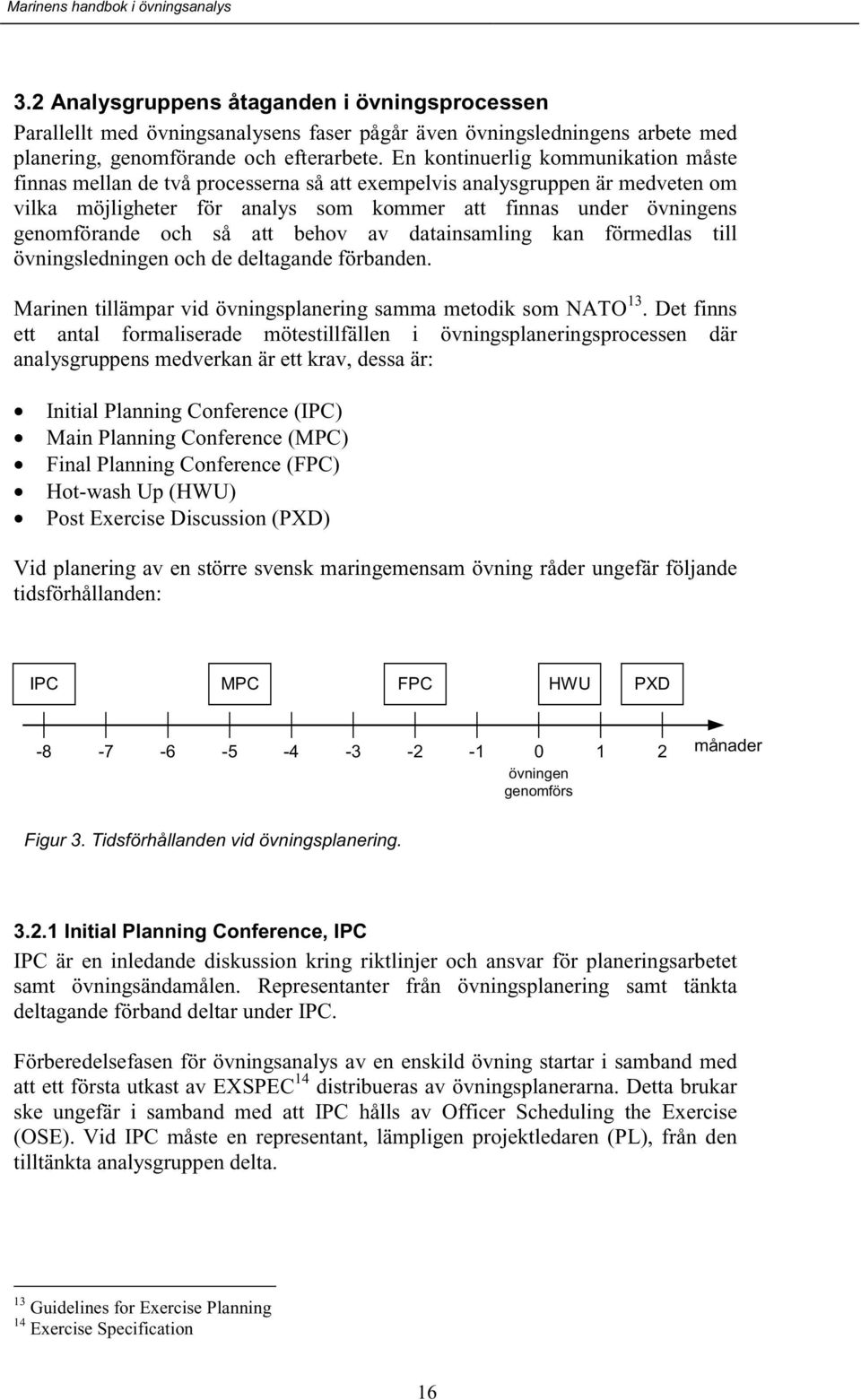 så att behov av datainsamling kan förmedlas till övningsledningen och de deltagande förbanden. Marinen tillämpar vid övningsplanering samma metodik som NATO 13.