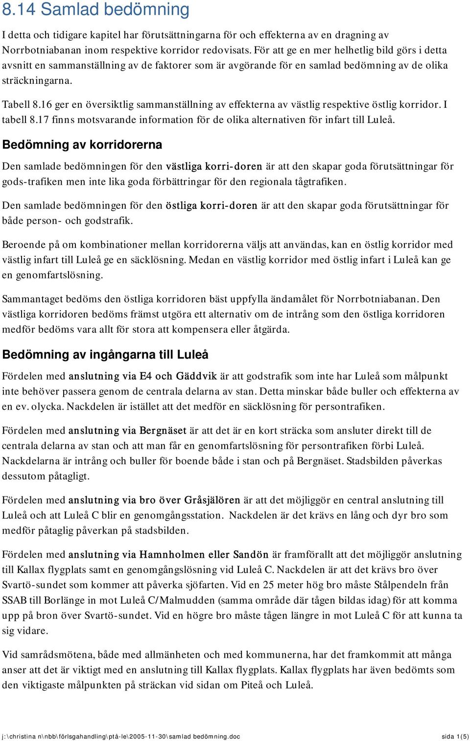 16 ger en översiktlig sammanställning av effekterna av västlig respektive östlig korridor. I tabell 8.17 finns motsvarande information för de olika alternativen för infart till Luleå.